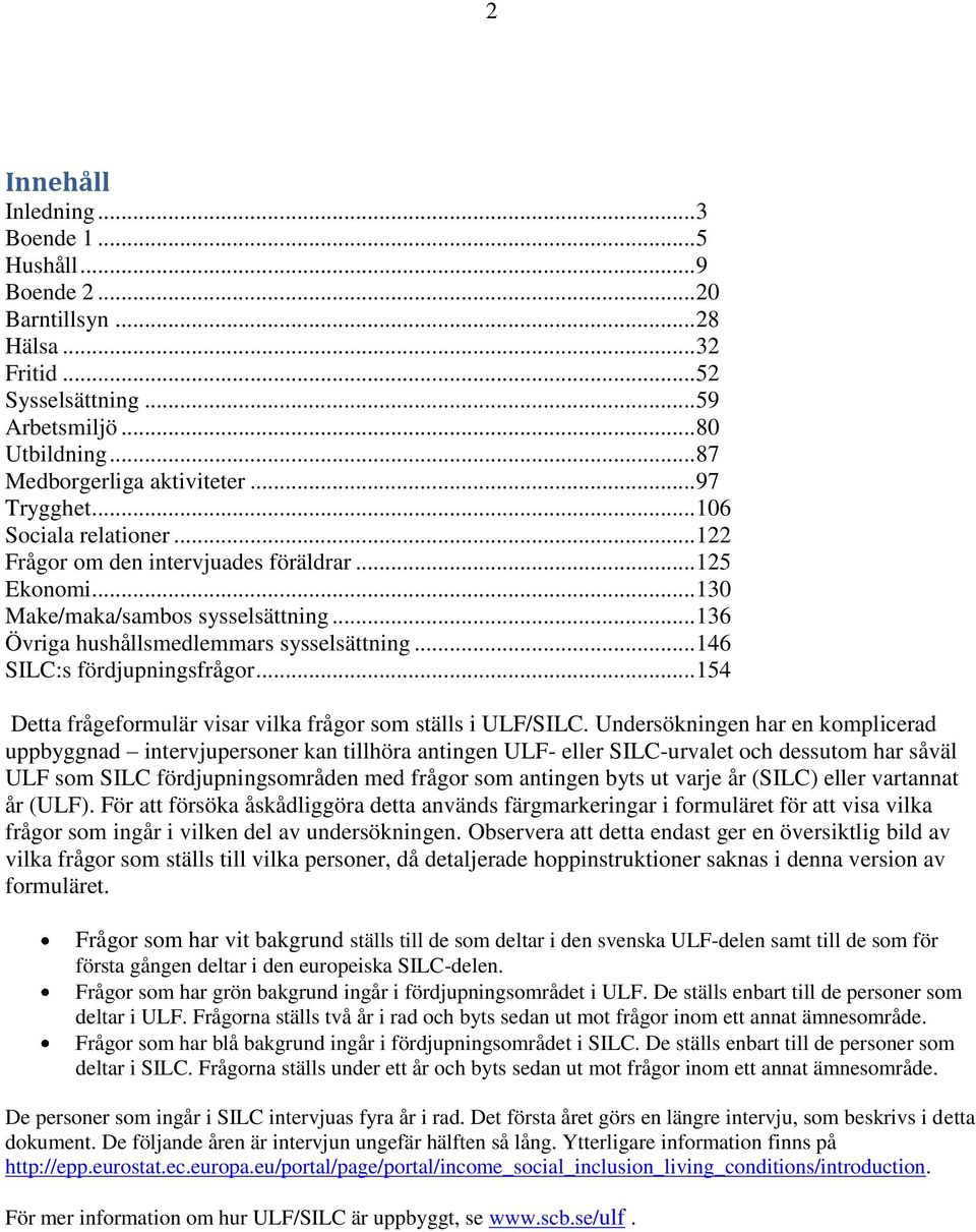 .. 146 :s fördjupningsfrågor... 154 Detta frågeformulär visar vilka frågor som ställs i ULF/.