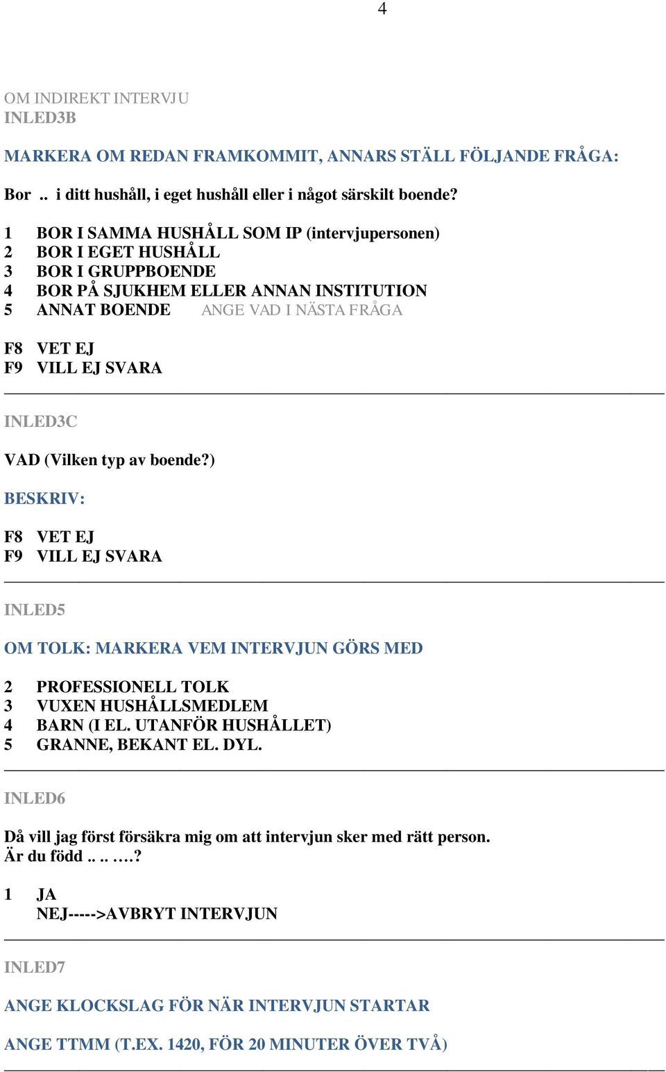 (Vilken typ av boende?) BESKRIV: INLED5 OM TOLK: MARKERA VEM INTERVJUN GÖRS MED 2 PROFESSIONELL TOLK 3 VUXEN HUSHÅLLSMEDLEM 4 BARN (I EL. UTANFÖR HUSHÅLLET) 5 GRANNE, BEKANT EL. DYL.