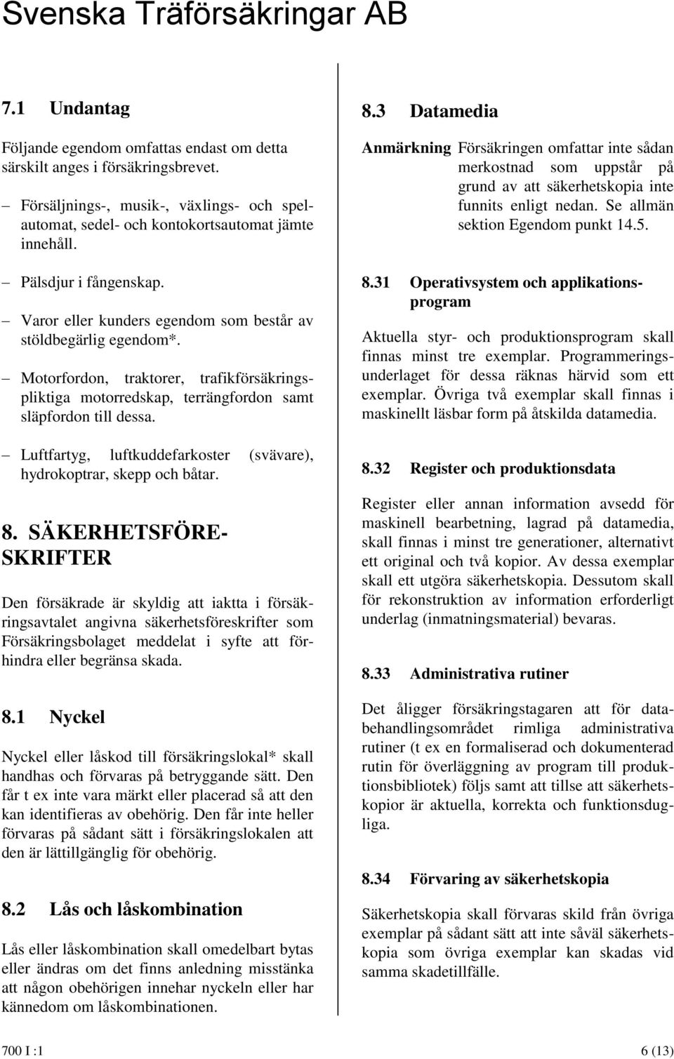 Luftfartyg, luftkuddefarkoster (svävare), hydrokoptrar, skepp och båtar. 8.