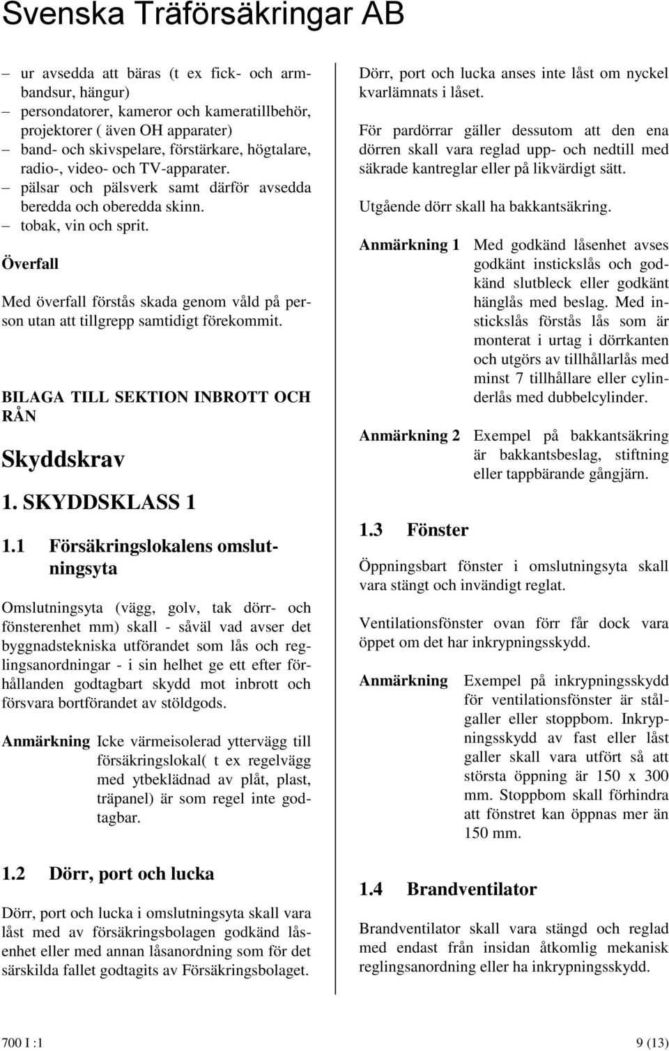 Överfall Med överfall förstås skada genom våld på person utan att tillgrepp samtidigt förekommit. BILAGA TILL SEKTION INBROTT OCH RÅN Skyddskrav 1. SKYDDSKLASS 1 1.