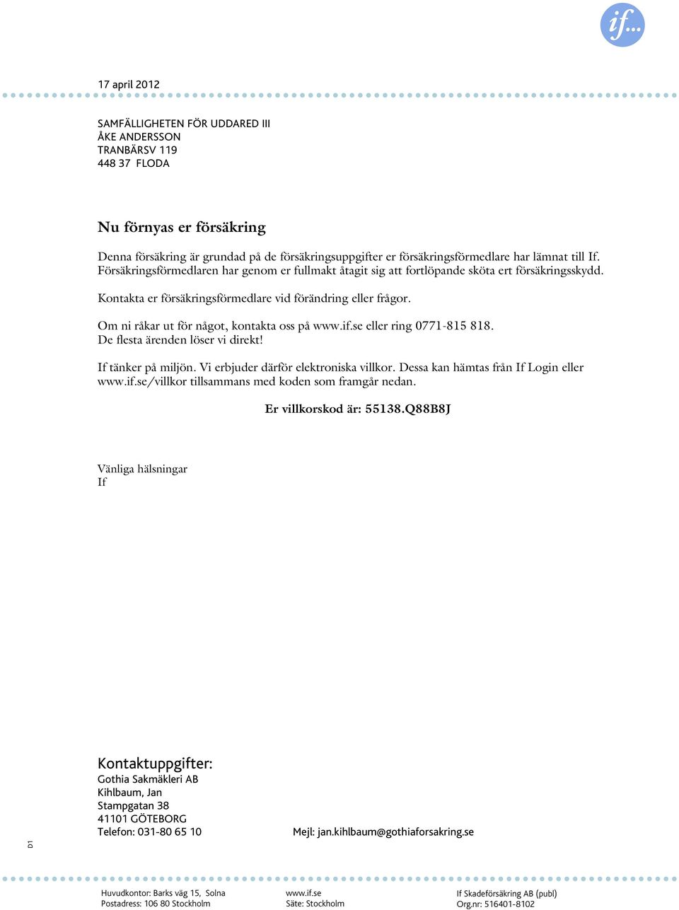 Om ni råkar ut för något, kontakta oss på eller ring 0771-815 818. De flesta ärenden löser vi direkt! If tänker på miljön. Vi erbjuder därför elektroniska villkor.