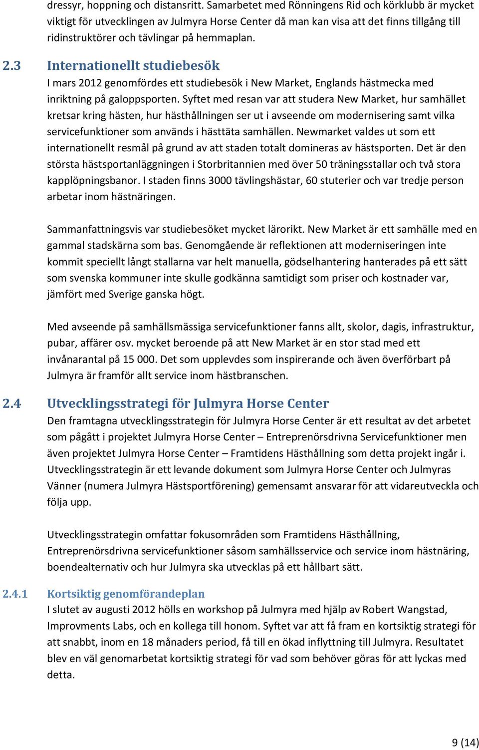 3 Internationellt studiebesök I mars 2012 genomfördes ett studiebesök i New Market, Englands hästmecka med inriktning på galoppsporten.