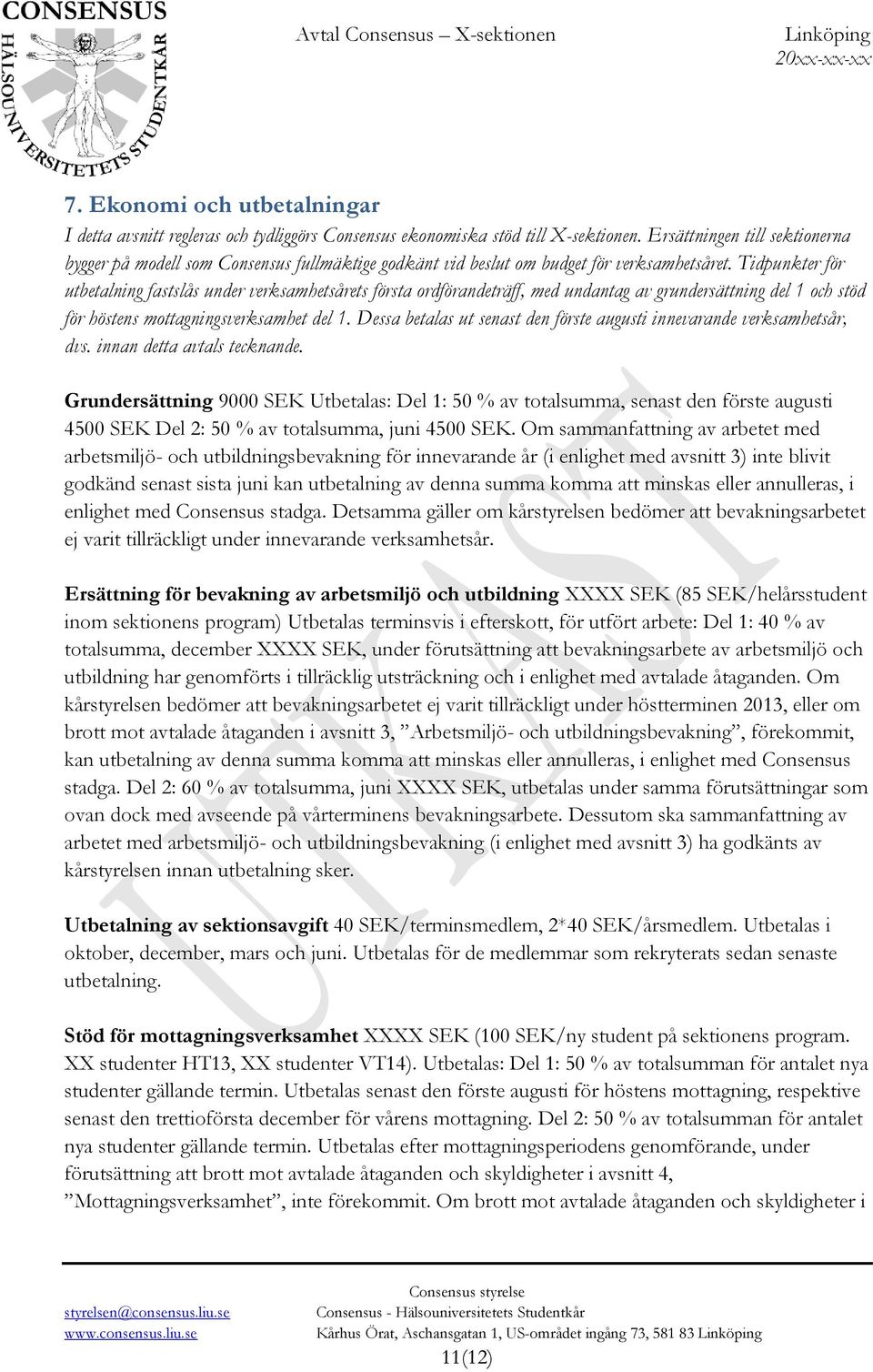 Tidpunkter för utbetalning fastslås under verksamhetsårets första ordförandeträff, med undantag av grundersättning del 1 och stöd för höstens mottagningsverksamhet del 1.