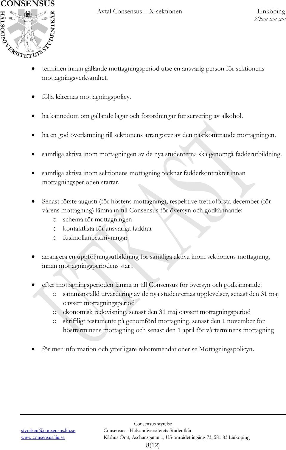 samtliga aktiva inom mottagningen av de nya studenterna ska genomgå fadderutbildning. samtliga aktiva inom sektionens mottagning tecknar fadderkontraktet innan mottagningsperioden startar.