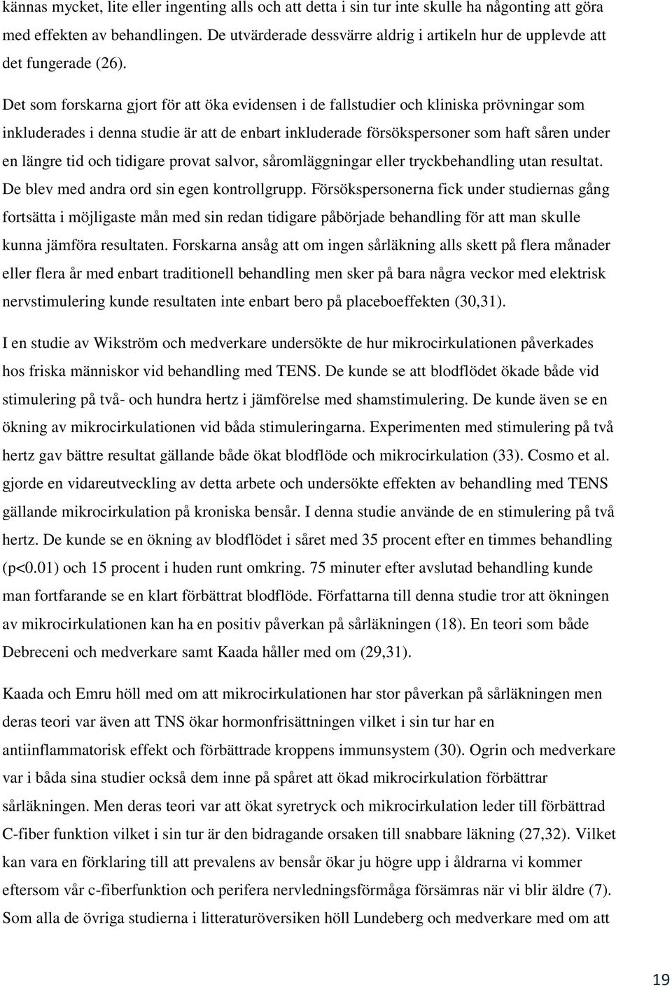 Det som forskarna gjort för att öka evidensen i de fallstudier och kliniska prövningar som inkluderades i denna studie är att de enbart inkluderade försökspersoner som haft såren under en längre tid