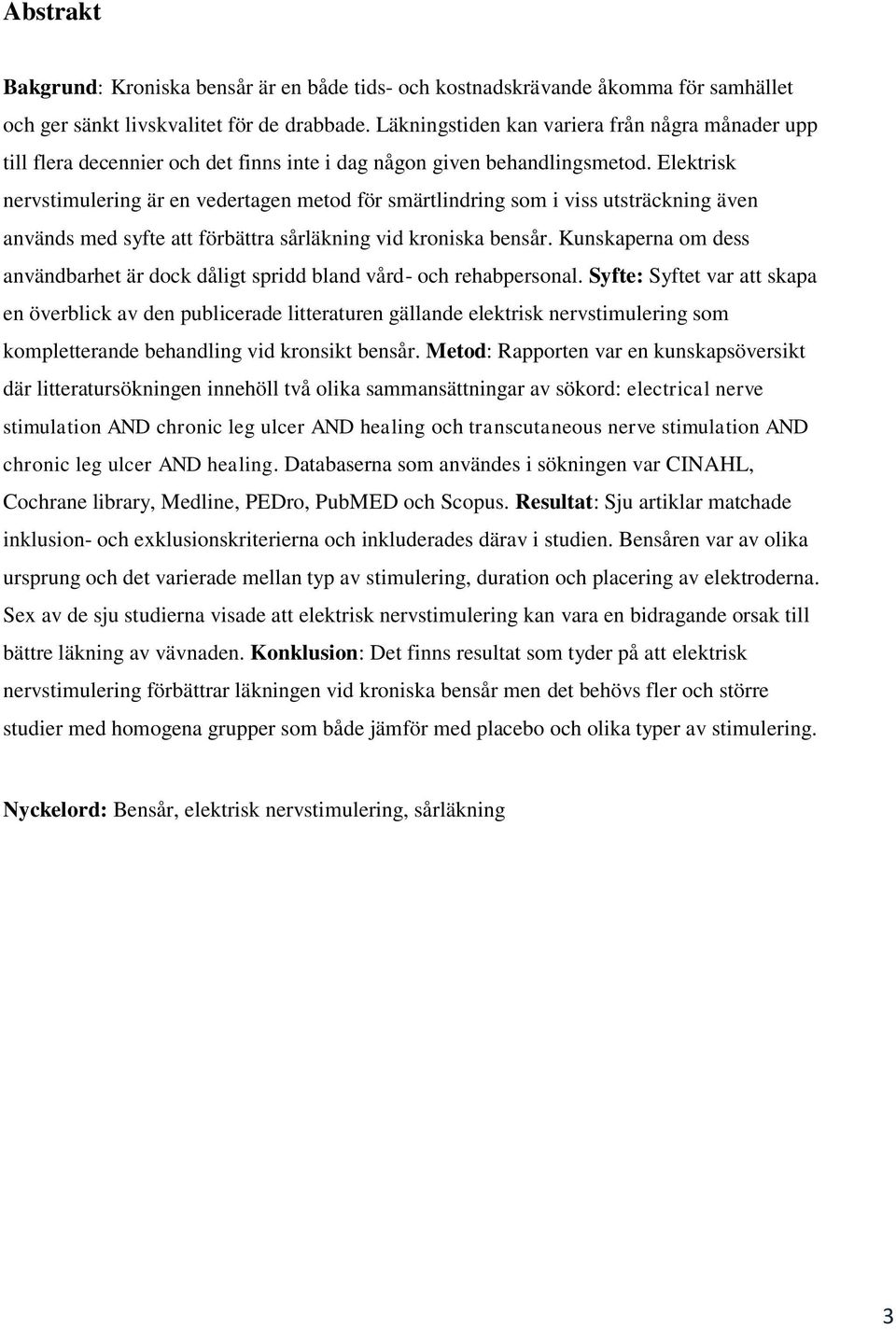 Elektrisk nervstimulering är en vedertagen metod för smärtlindring som i viss utsträckning även används med syfte att förbättra sårläkning vid kroniska bensår.