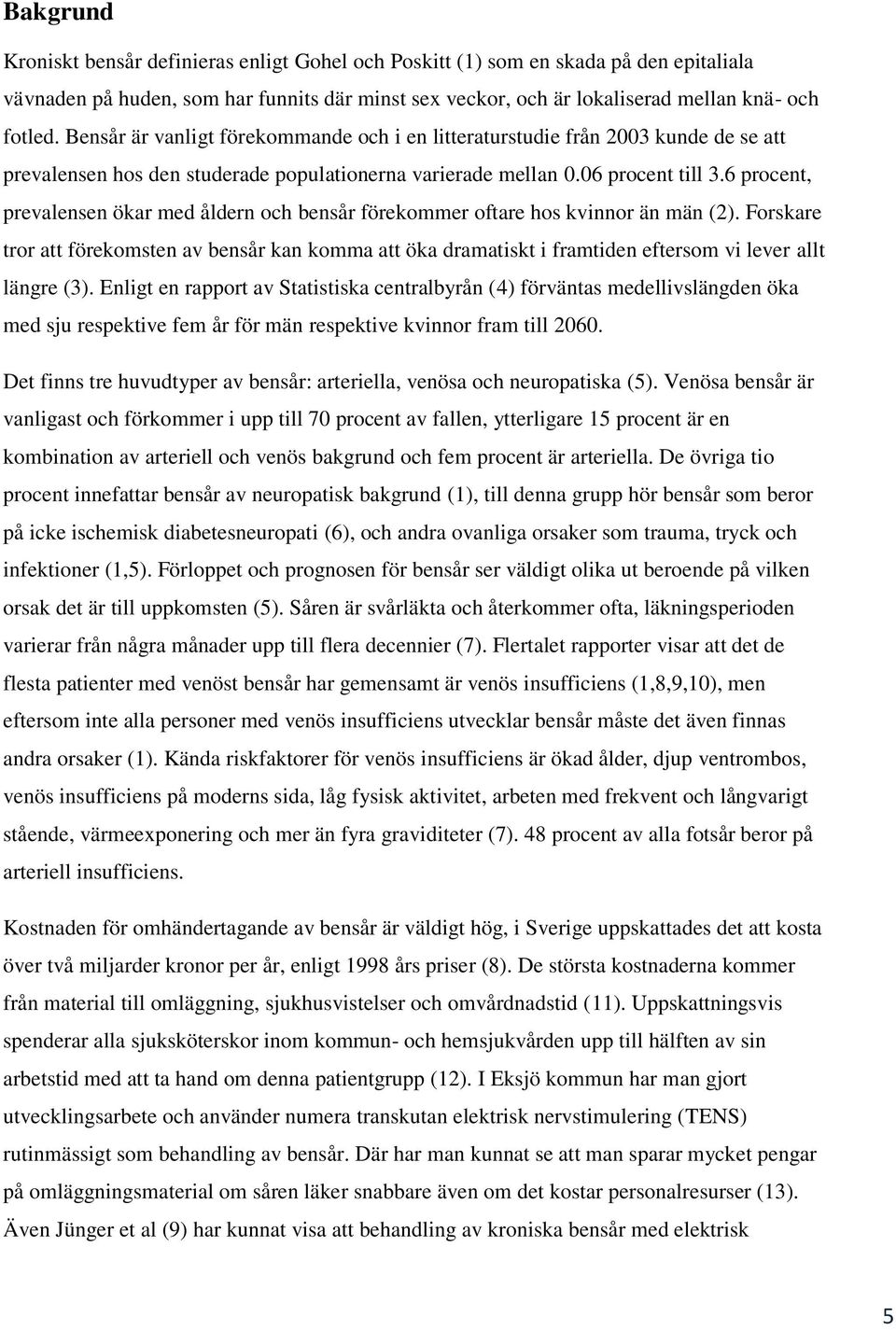 6 procent, prevalensen ökar med åldern och bensår förekommer oftare hos kvinnor än män (2).