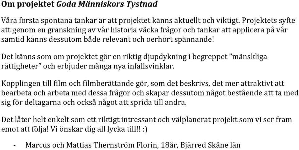 Det känns som om projektet gör en riktig djupdykning i begreppet mänskliga rättigheter och erbjuder många nya infallsvinklar.