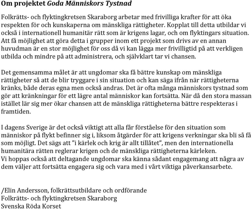 Att få möjlighet att göra detta i grupper inom ett projekt som drivs av en annan huvudman är en stor möjlighet för oss då vi kan lägga mer frivilligtid på att verkligen utbilda och mindre på att