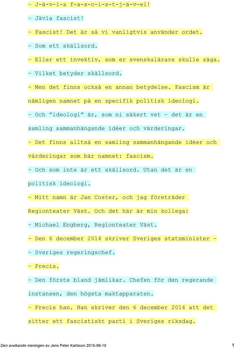 Det finns alltså en samling sammanhängande idéer och värderingar som bär namnet: fascism. Och som inte är ett skällsord. Utan det är en politisk ideologi.