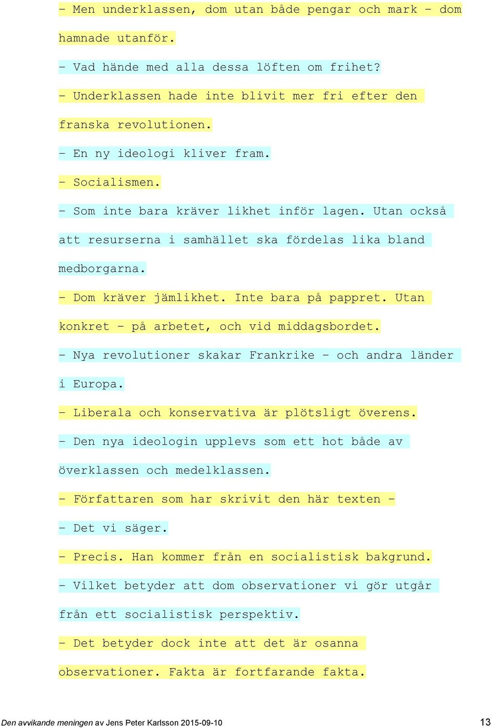 Utan konkret på arbetet, och vid middagsbordet. Nya revolutioner skakar Frankrike och andra länder i Europa. Liberala och konservativa är plötsligt överens.