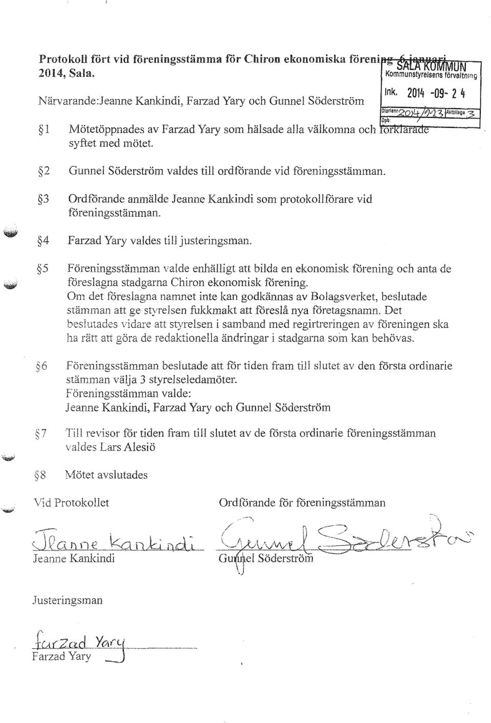 2 Gunnel Söderström va1des till ordförande vid föreningsstämman. 3 Ordförande anmälde Jeanne Kankindi som protokollförare vid föreningsstämman. 4 Farzad Yary valdes till justeringsman.