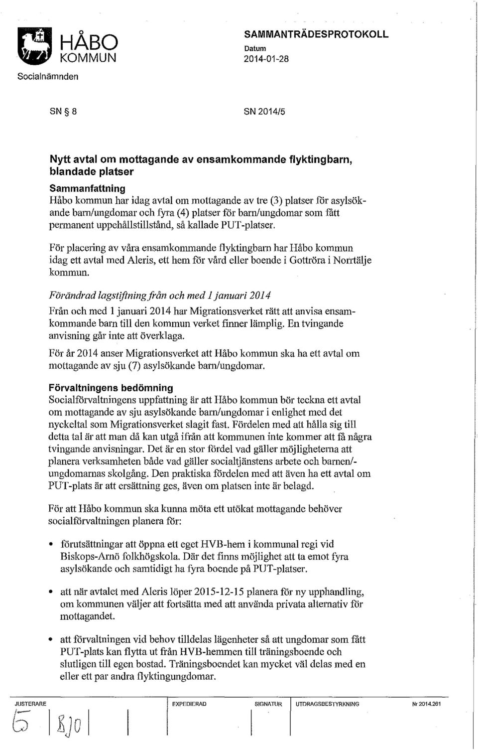 För placering av våra ensamkommande flyktingbam har Håbo kommun idag ett avtal med Aleris, ett hem får vård eller boende i Gottröra i Nortiälje kommun.