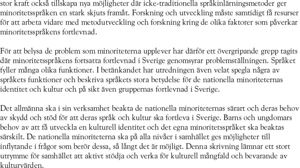För att belysa de problem som minoriteterna upplever har därför ett övergripande grepp tagits där minoritetsspråkens fortsatta fortlevnad i Sverige genomsyrar problemställningen.