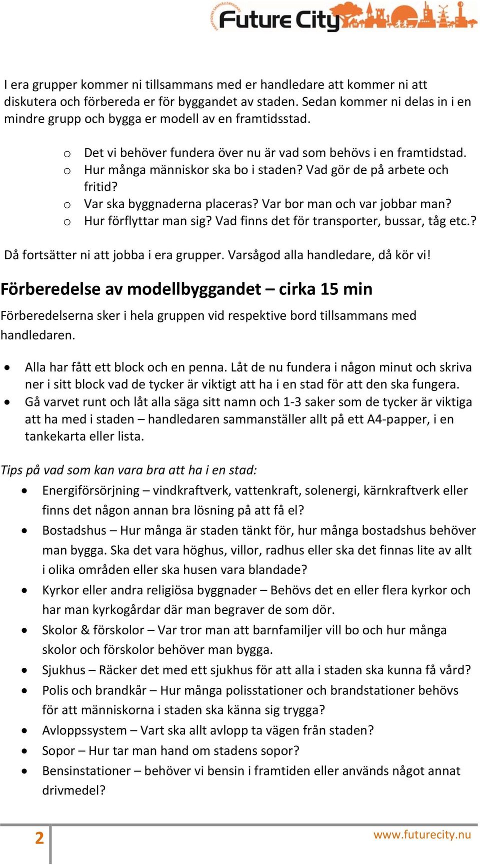 Vad gör de på arbete och fritid? o Var ska byggnaderna placeras? Var bor man och var jobbar man? o Hur förflyttar man sig? Vad finns det för transporter, bussar, tåg etc.