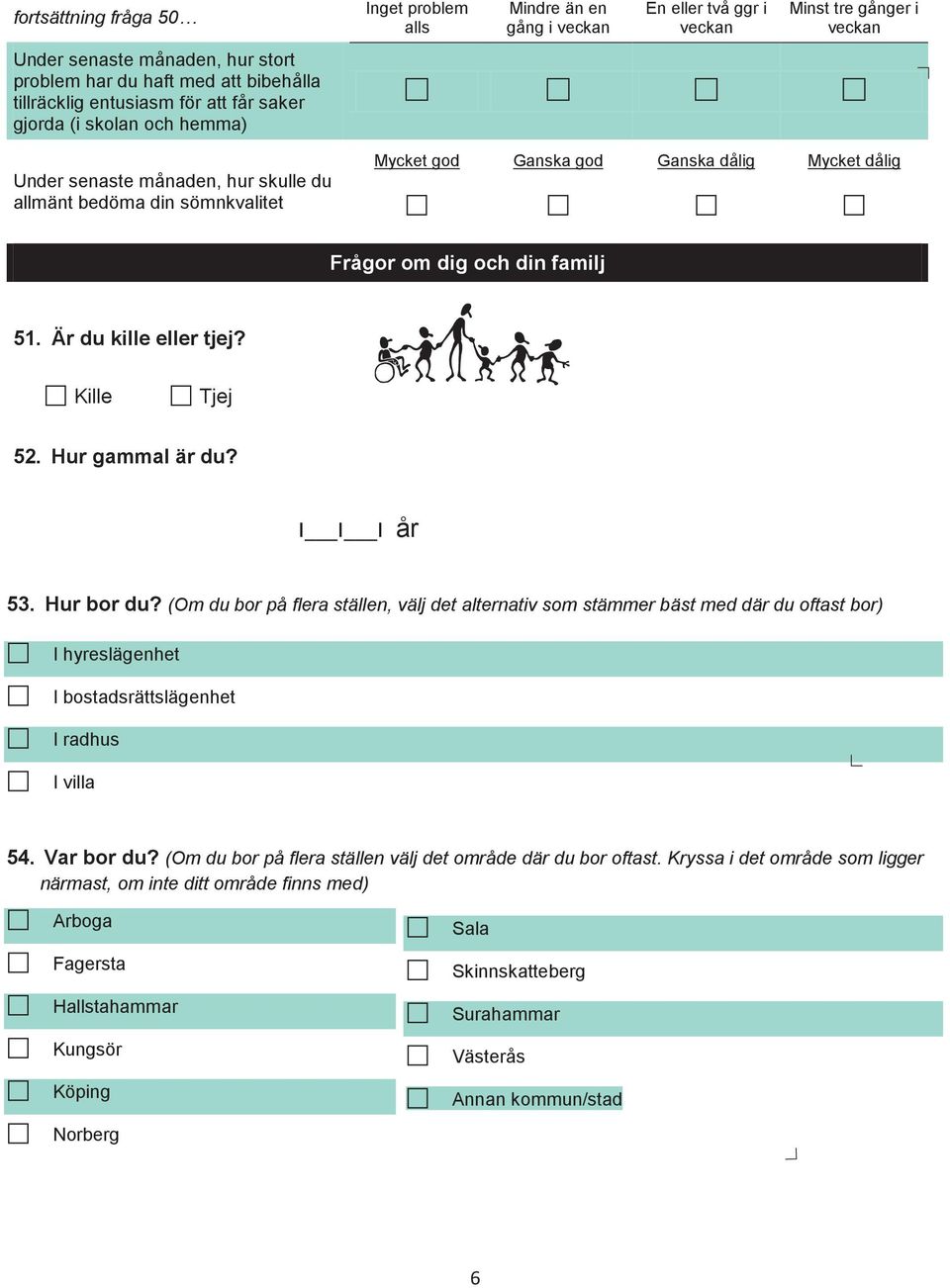 din familj 51. Är du kille eller tjej? Kille Tjej 52. Hur gammal är du? år 53. Hur bor du?