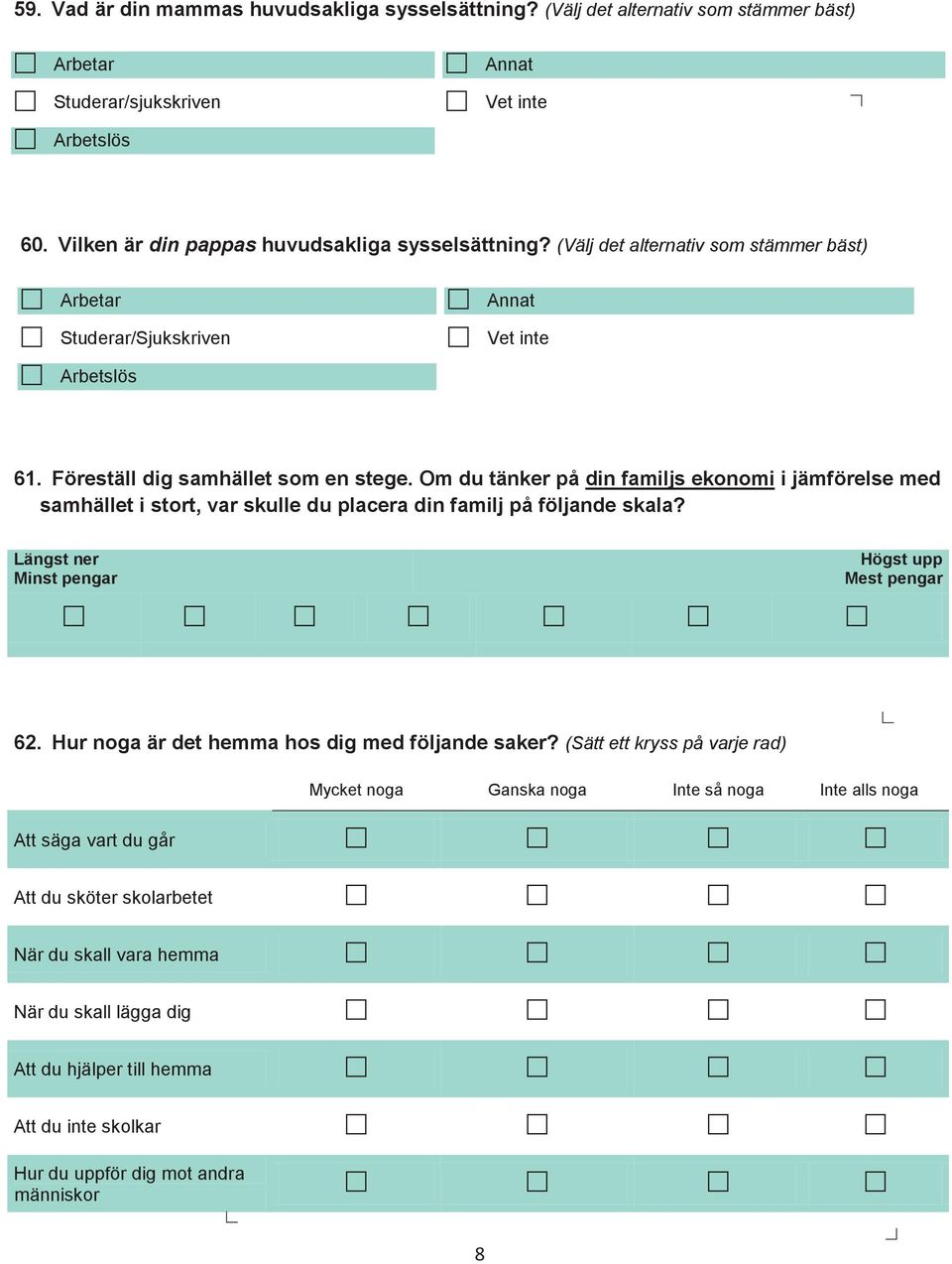 Om du tänker på din familjs ekonomi i jämförelse med samhället i stort, var skulle du placera din familj på följande skala? Längst ner Minst pengar Högst upp Mest pengar 62.