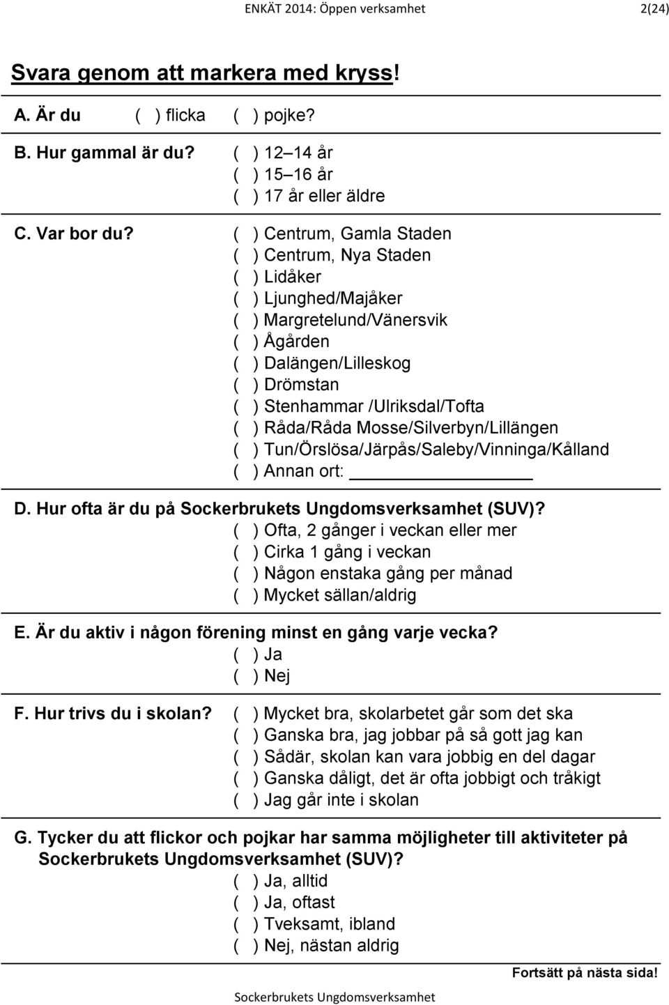 Råda/Råda Mosse/Silverbyn/Lillängen ( ) Tun/Örslösa/Järpås/Saleby/Vinninga/Kålland ( ) Annan ort: D. Hur ofta är du på Sockerbrukets Ungdomsverksamhet (SUV)?