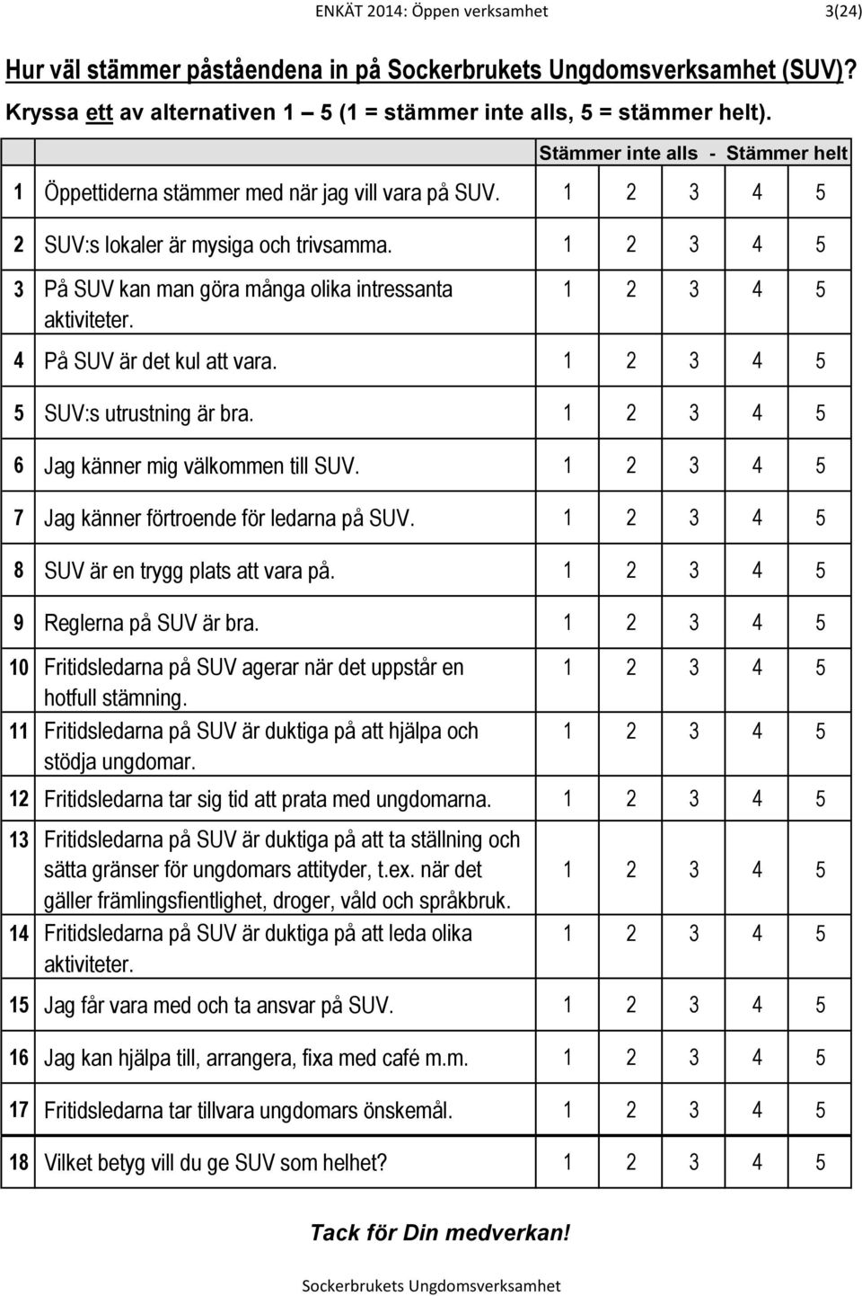 1 2 3 4 5 3 På SUV kan man göra många olika intressanta 1 2 3 4 5 aktiviteter. 4 På SUV är det kul att vara. 1 2 3 4 5 5 SUV:s utrustning är bra. 1 2 3 4 5 6 Jag känner mig välkommen till SUV.