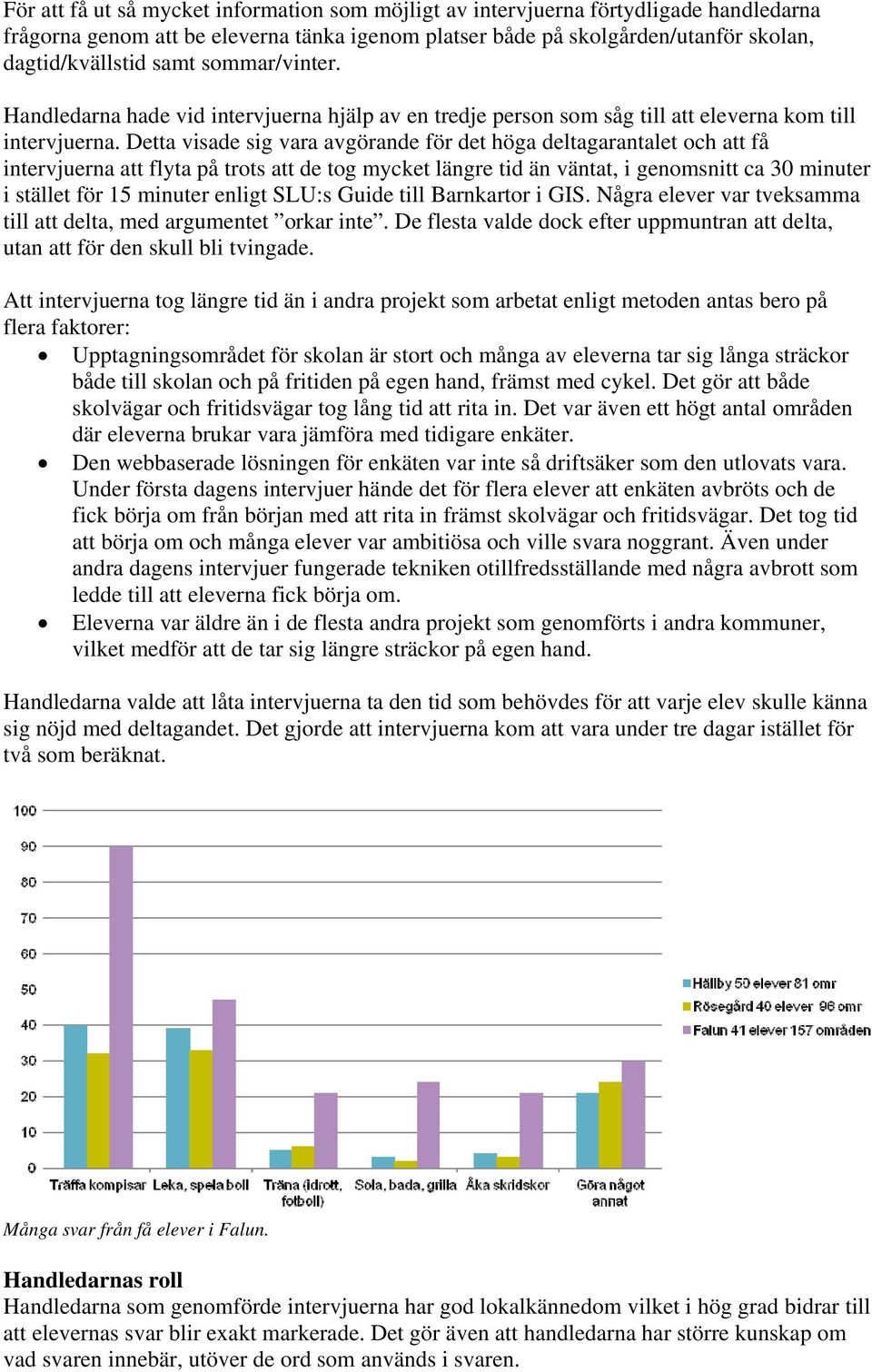 Detta visade sig vara avgörande för det höga deltagarantalet och att få intervjuerna att flyta på trots att de tog mycket längre tid än väntat, i genomsnitt ca 30 minuter i stället för 15 minuter