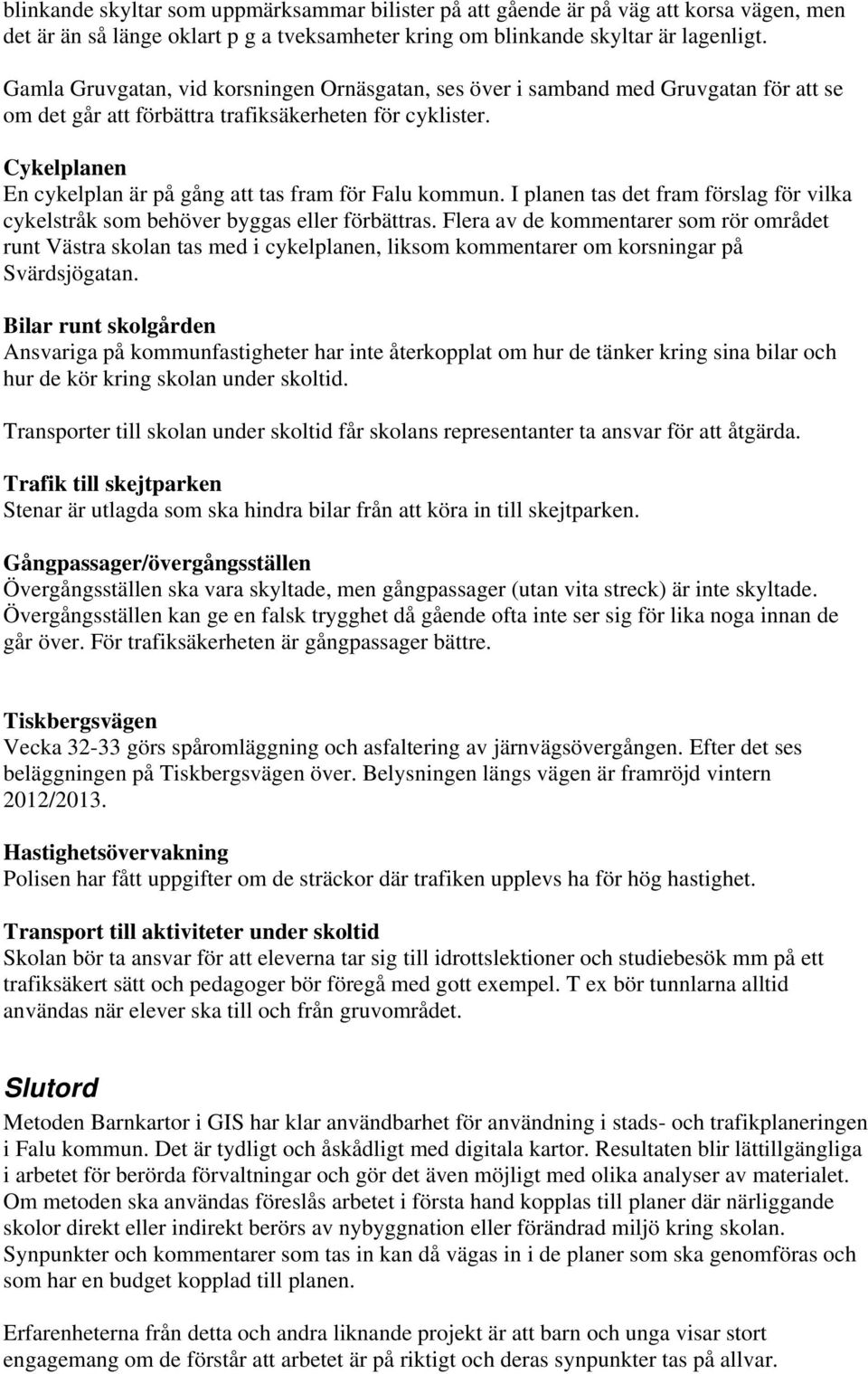 Cykelplanen En cykelplan är på gång att tas fram för Falu kommun. I planen tas det fram förslag för vilka cykelstråk som behöver byggas eller förbättras.