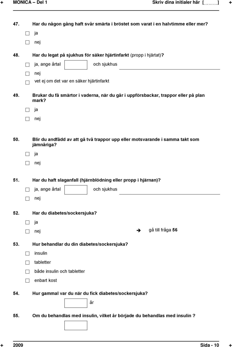 Blir du andfådd av att gå två trappor upp eller motsvarande i samma takt som jämnåriga? 51. Har du haft slaganfall (hjärnblödning eller propp i hjärnan)?, ange årtal och sjukhus 52.
