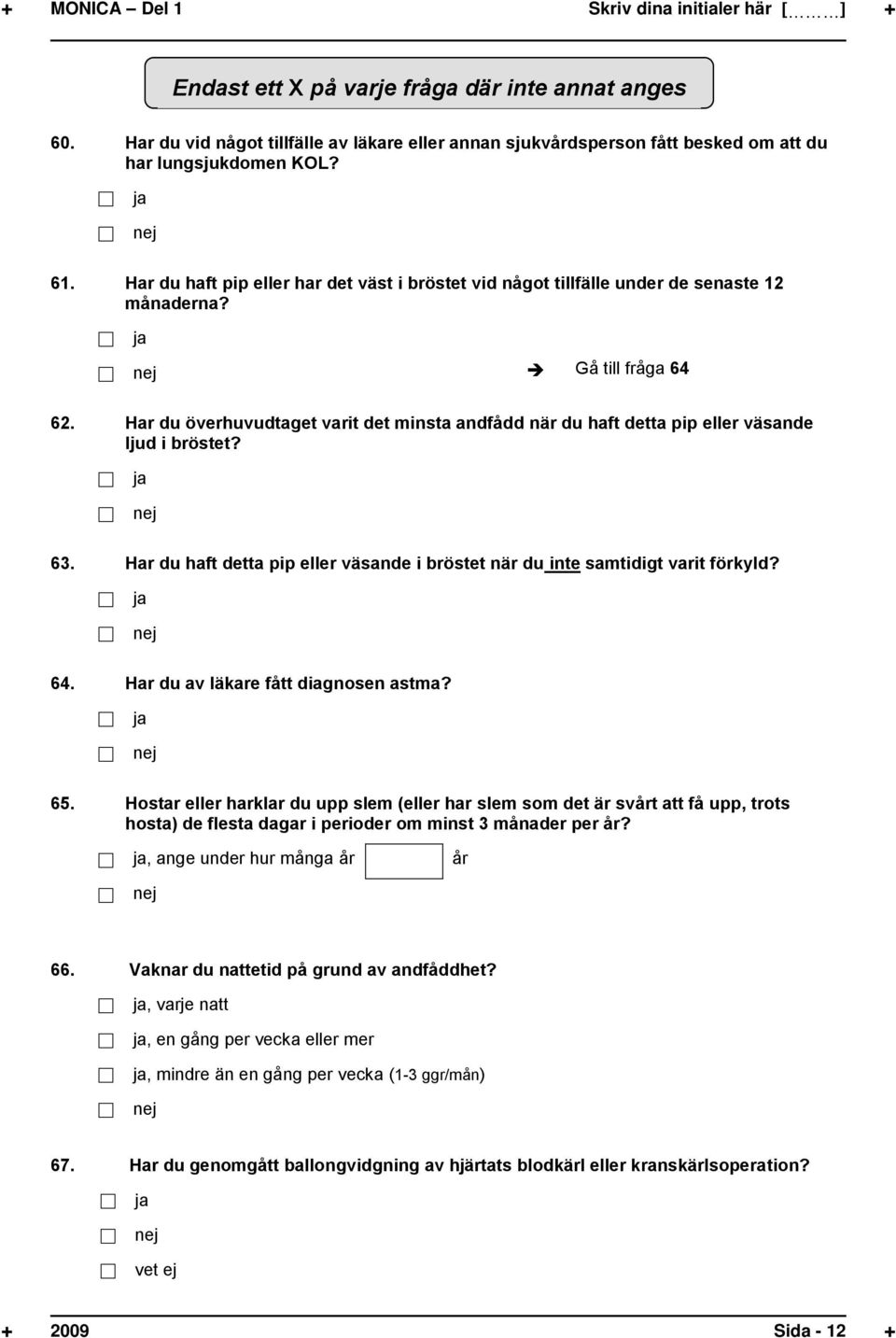 Har du haft pip eller har det väst i bröstet vid något tillfälle under de senaste 12 månaderna? Gå till fråga 64 62.