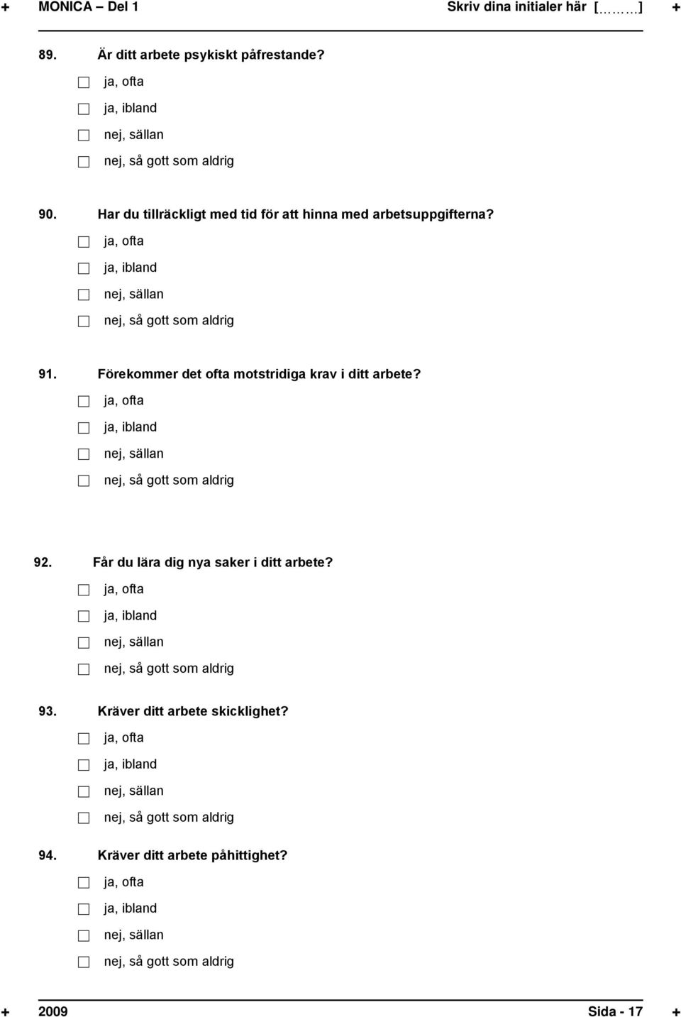 Förekommer det ofta motstridiga krav i ditt arbete?, ofta, ibland, sällan, så gott som aldrig 92. Får du lära dig nya saker i ditt arbete?
