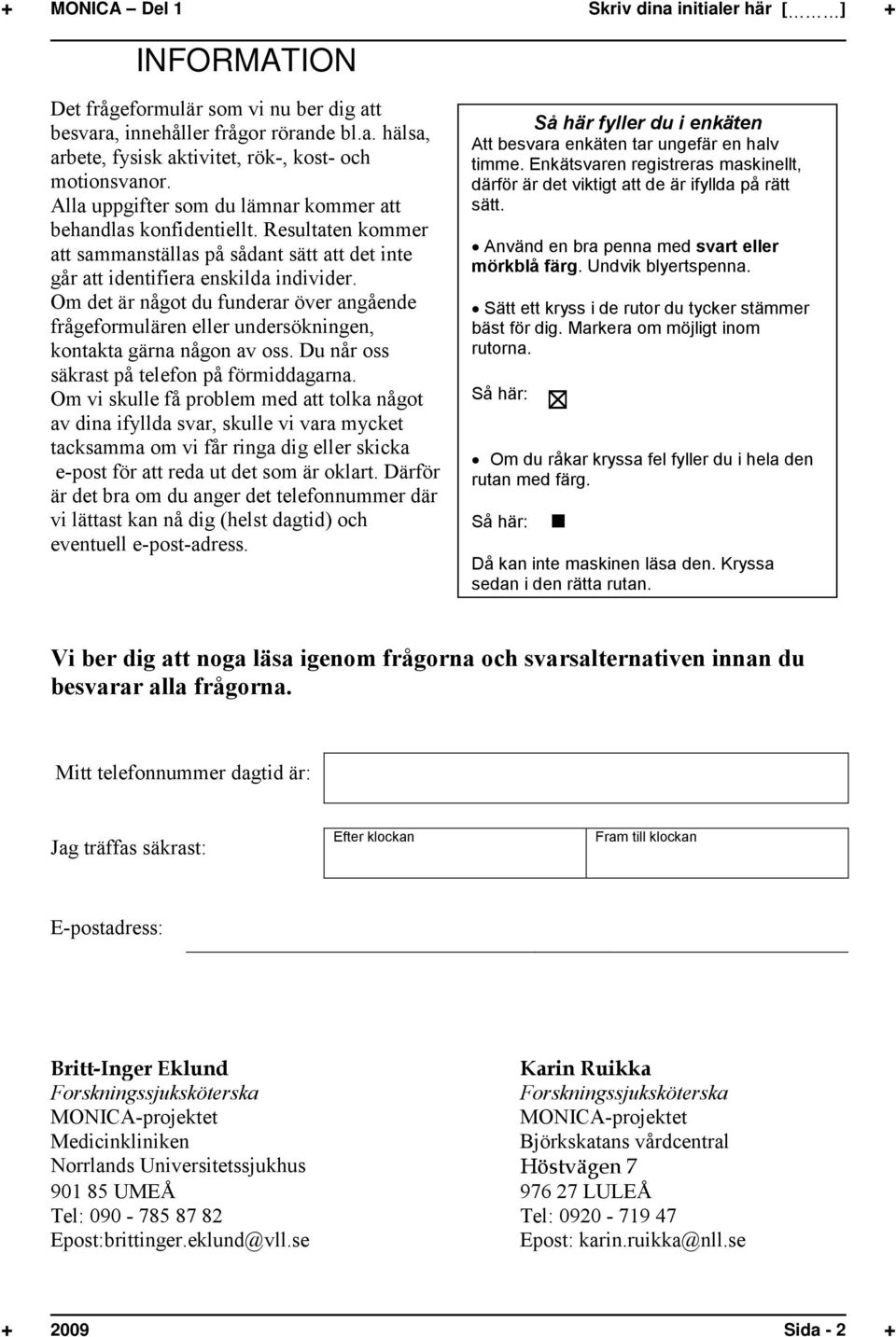 Om det är något du funderar över angående frågeformulären eller undersökningen, kontakta gärna någon av oss. Du når oss säkrast på telefon på förmiddagarna.