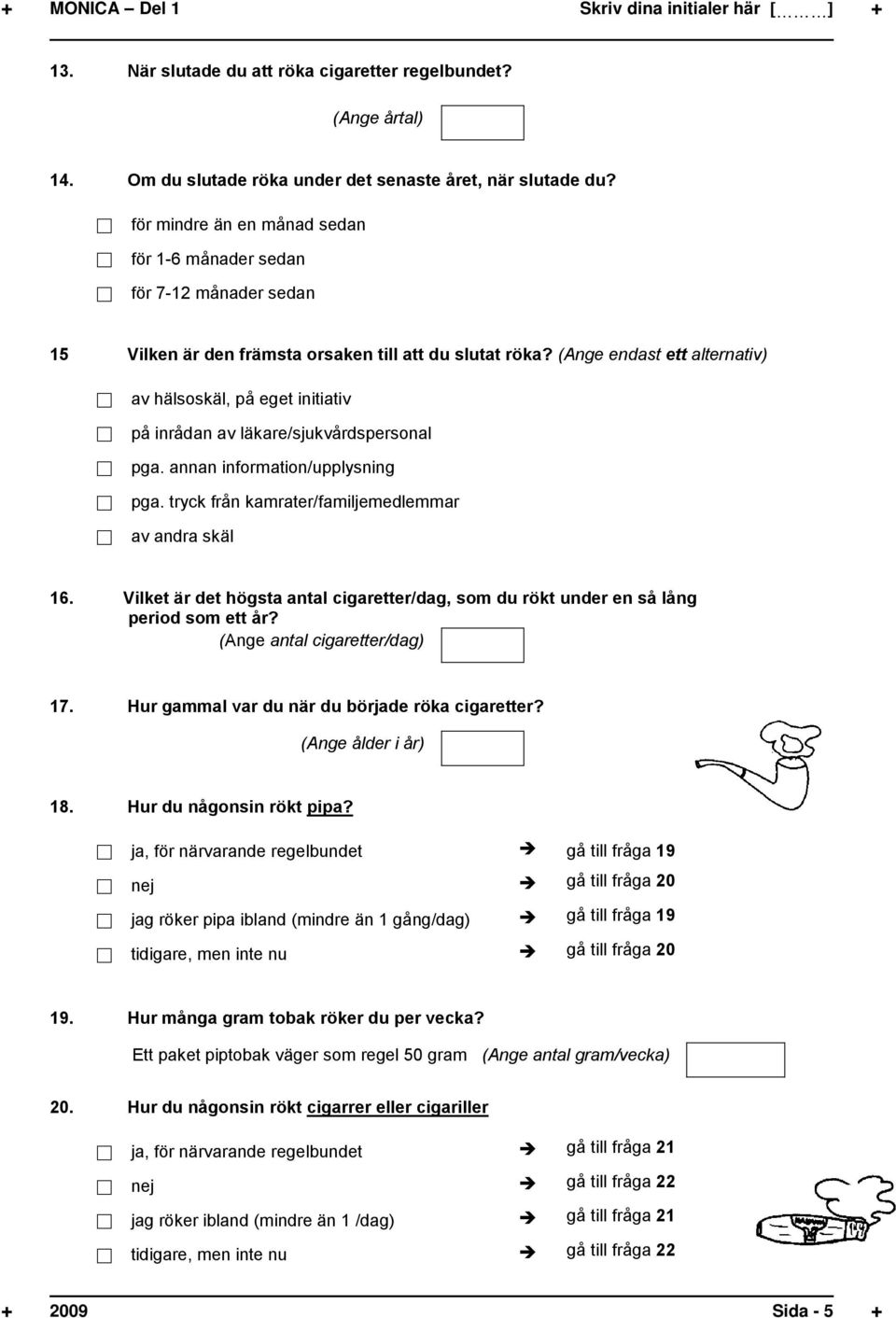 (Ange endast ett alternativ) av hälsoskäl, på eget initiativ på inrådan av läkare/sjukvårdspersonal pga. annan information/upplysning pga. tryck från kamrater/familjemedlemmar av andra skäl 16.
