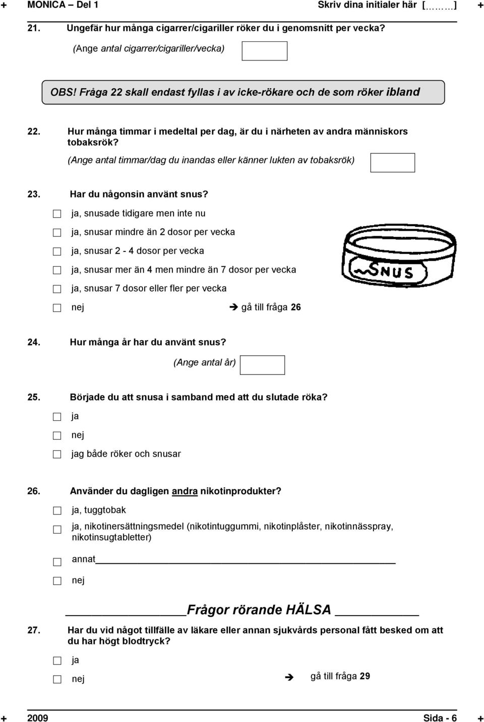 (Ange antal timmar/dag du inandas eller känner lukten av tobaksrök) röker ibland 23. Har du någonsin använt snus?