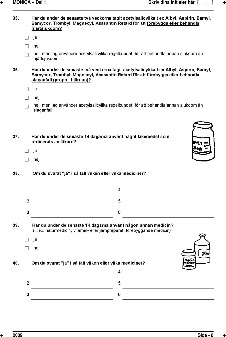 nej, men jag använder acetylsalicylika regelbundet för att behandla annan sjukdom än hjärtsjukdom 36.
