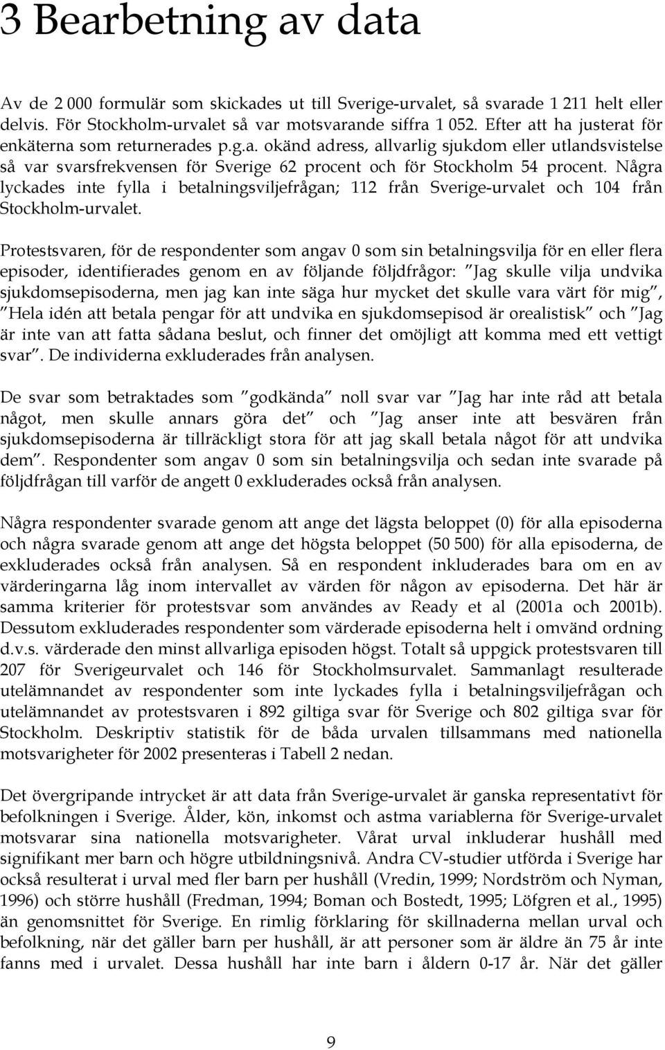 Några lyckades inte fylla i betalningsviljefrågan; 112 från Sverige-urvalet och 104 från Stockholm-urvalet.