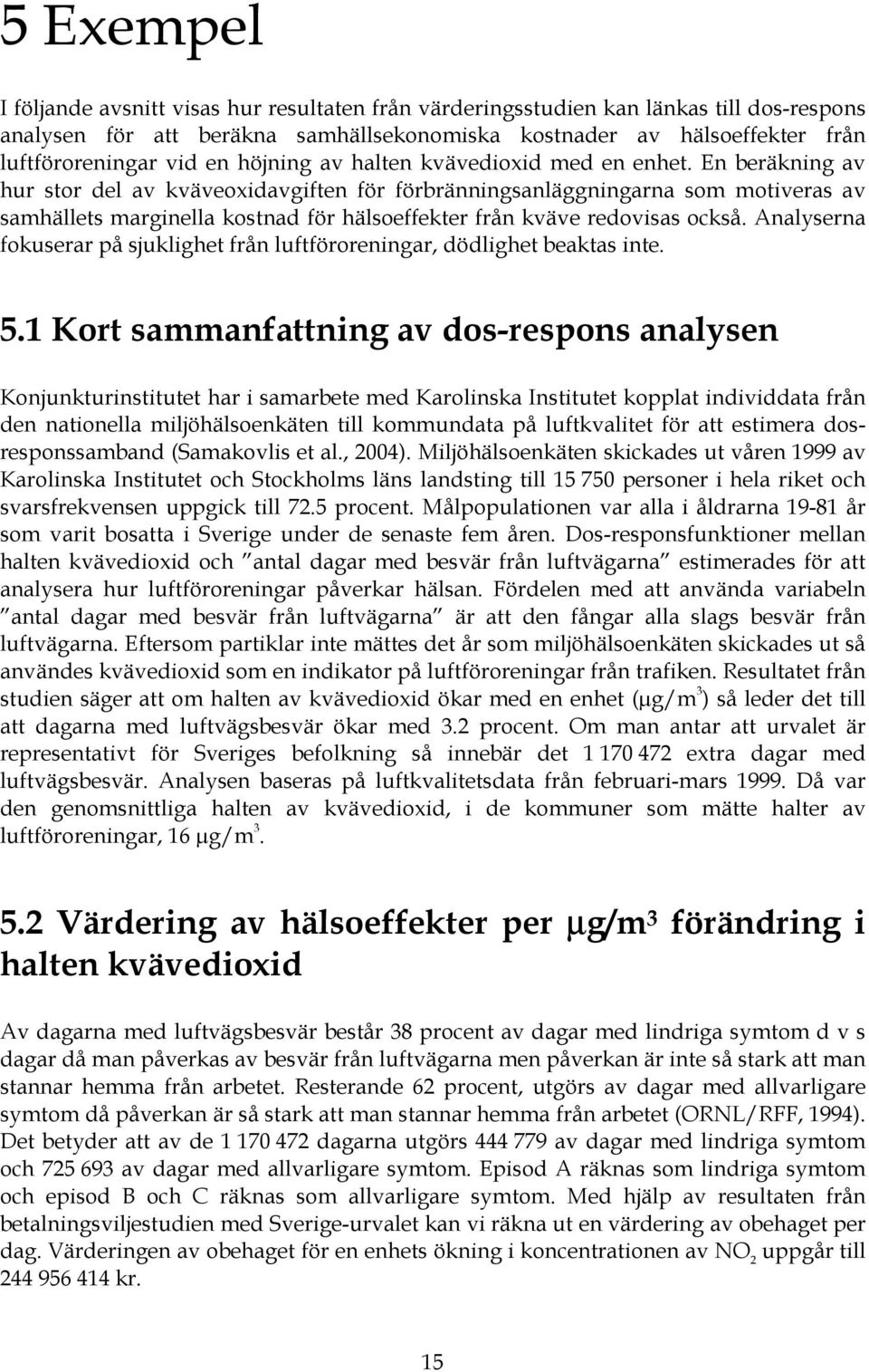 En beräkning av hur stor del av kväveoxidavgiften för förbränningsanläggningarna som motiveras av samhällets marginella kostnad för hälsoeffekter från kväve redovisas också.