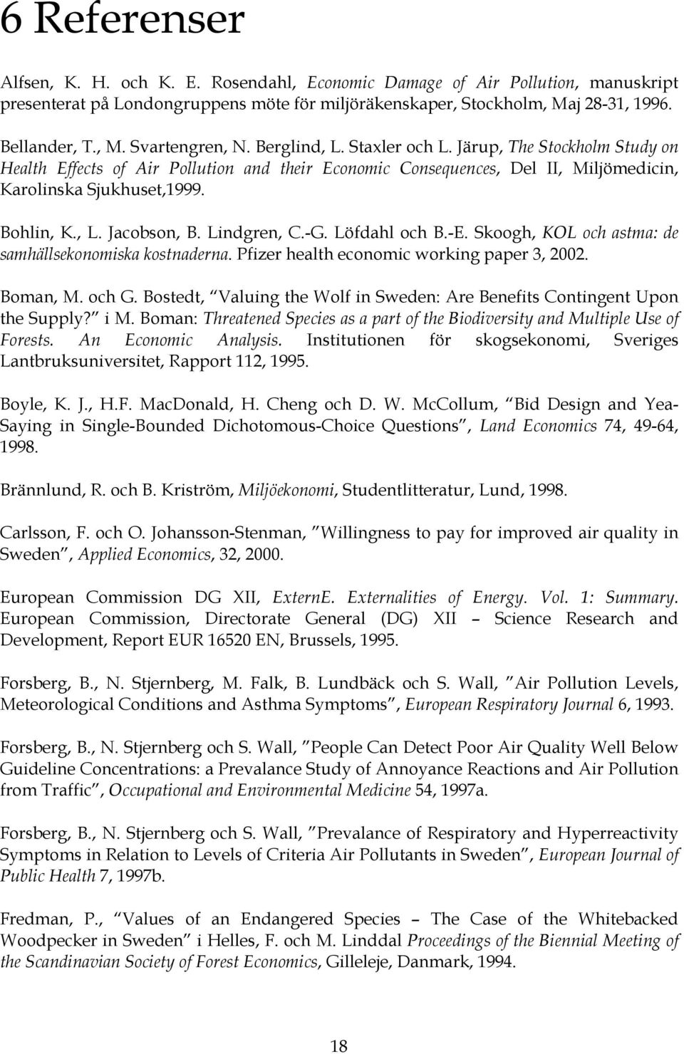 Lindgren, C.-G. Löfdahl och B.-E. Skoogh, KOL och astma: de samhällsekonomiska kostnaderna. Pfizer health economic working paper 3, 2002. Boman, M. och G.