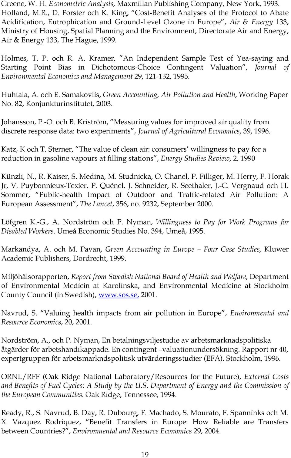 Directorate Air and Energy, Air & Energy 133, The Hague, 1999. Holmes, T. P. och R. A. Kramer, An Independent Sample Test of Yea-saying and Starting Point Bias in Dichotomous-Choice Contingent Valuation, Journal of Environmental Economics and Management 29, 121-132, 1995.