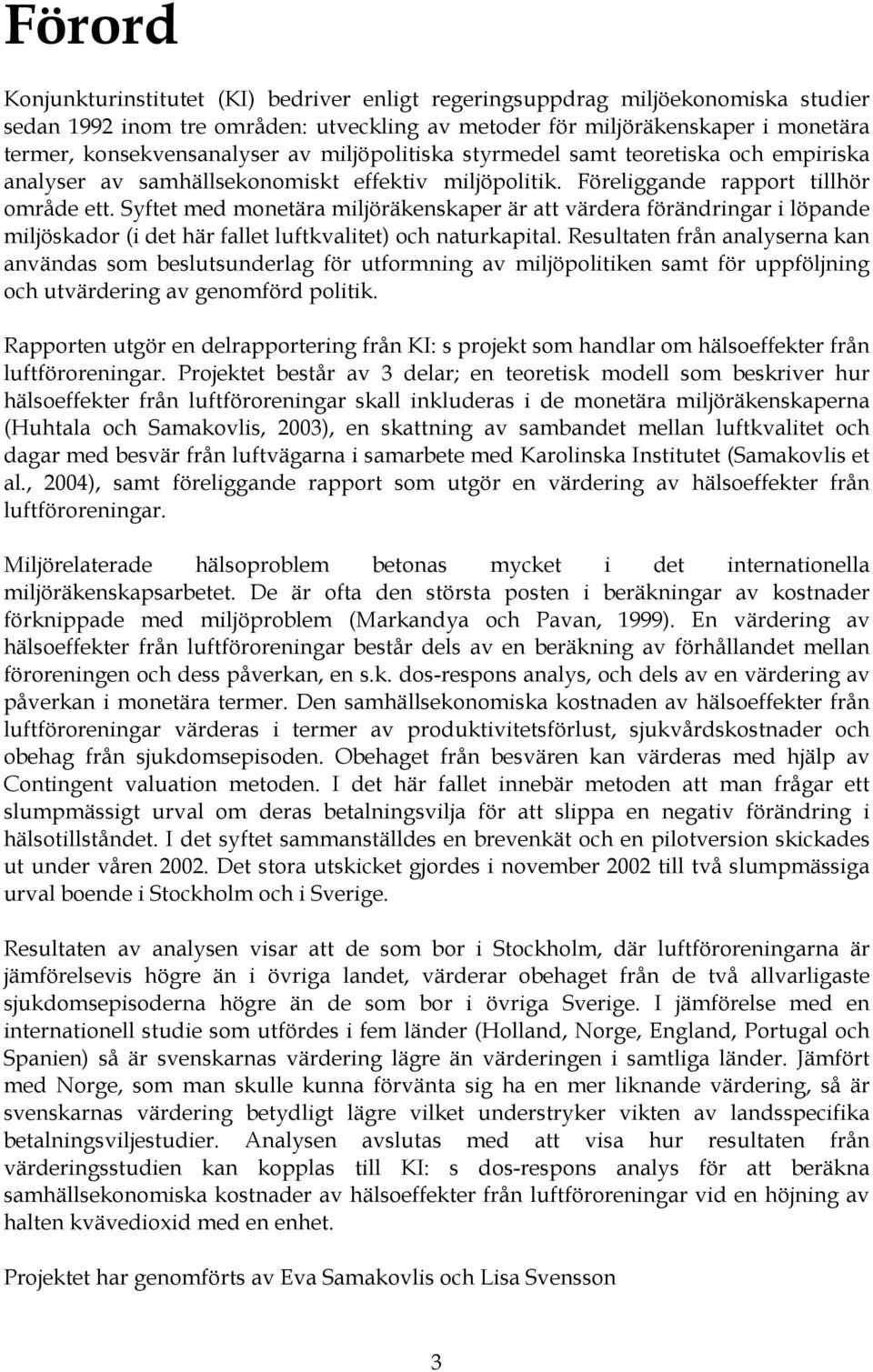 Syftet med monetära miljöräkenskaper är att värdera förändringar i löpande miljöskador (i det här fallet luftkvalitet) och naturkapital.