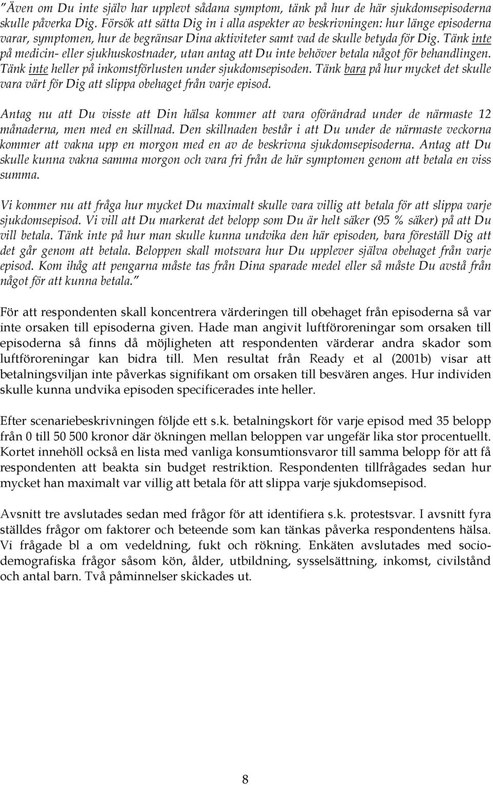Tänk inte på medicin- eller sjukhuskostnader, utan antag att Du inte behöver betala något för behandlingen. Tänk inte heller på inkomstförlusten under sjukdomsepisoden.