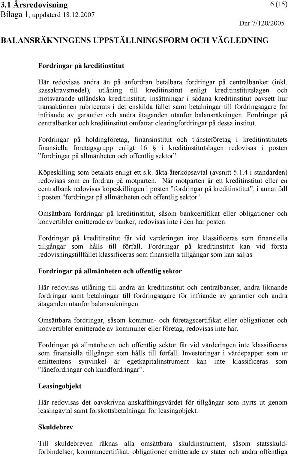 enskilda fallet samt betalningar till fordringsägare för infriande av garantier och andra åtaganden utanför balansräkningen.