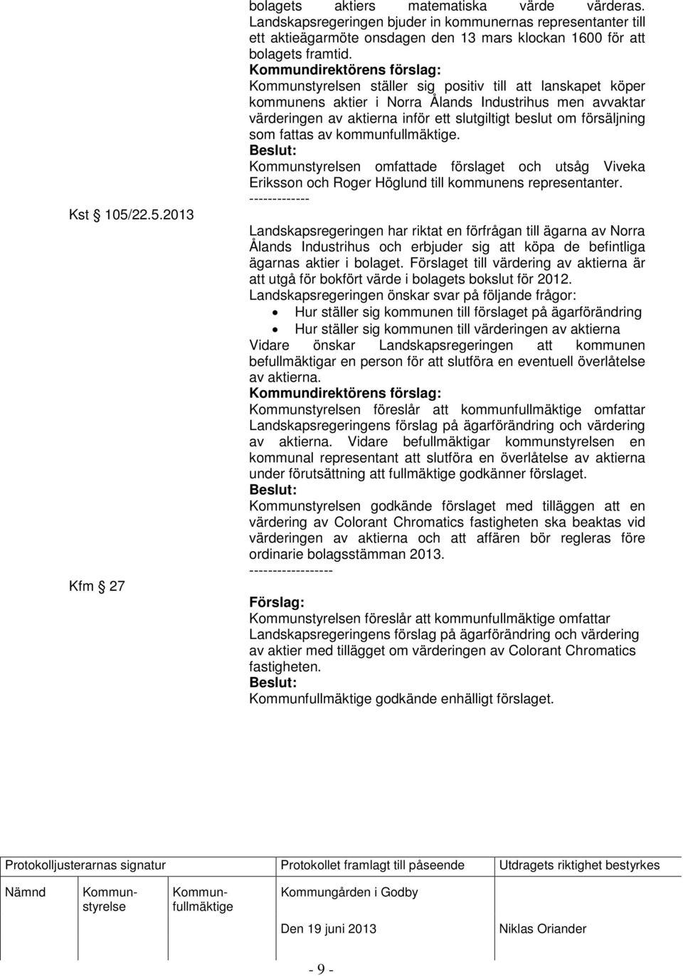 n ställer sig positiv till att lanskapet köper kommunens aktier i Norra Ålands Industrihus men avvaktar värderingen av aktierna inför ett slutgiltigt beslut om försäljning som fattas av