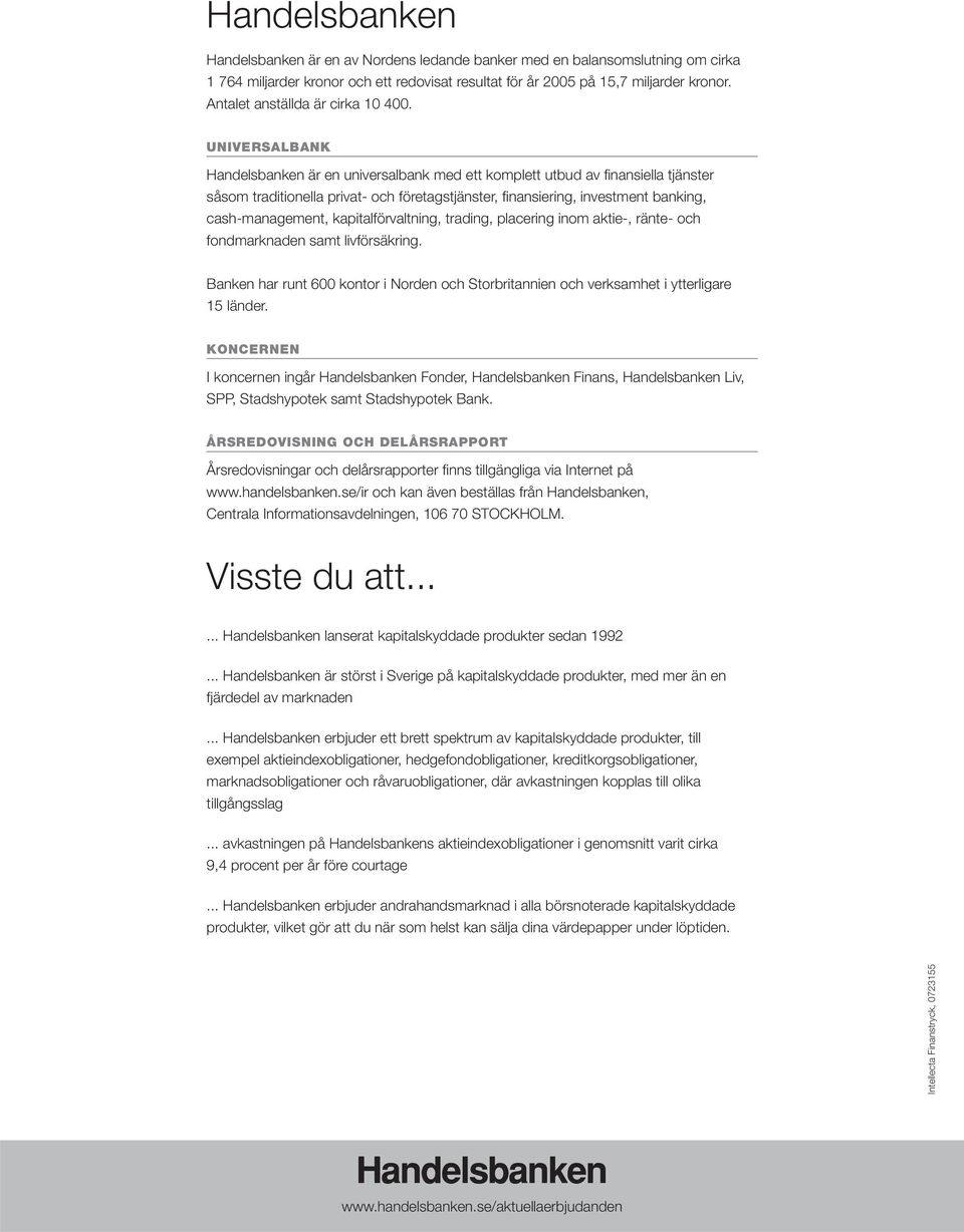 UNIVERSALBANK Handelsbanken är en universalbank med ett komplett utbud av fi nansiella tjänster såsom traditionella privat- och företagstjänster, fi nansiering, investment banking, cash-management,