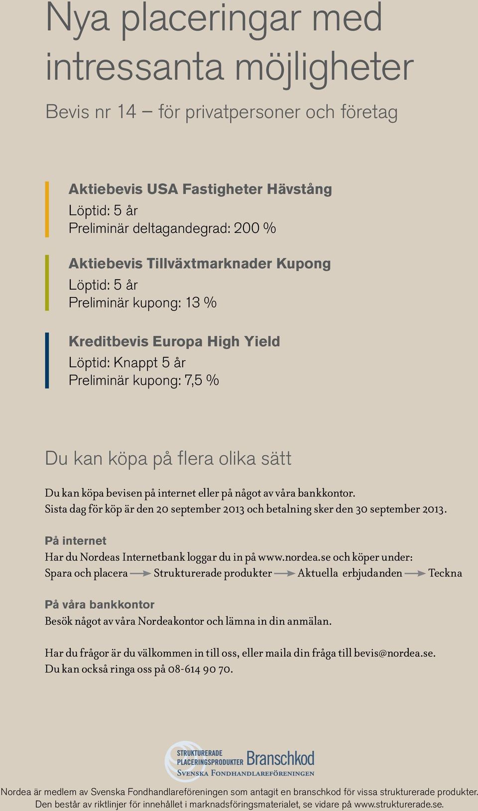 av våra bankkontor. Sista dag för köp är den 20 september 2013 och betalning sker den 30 september 2013. På internet Har du Nordeas Internetbank loggar du in på www.nordea.