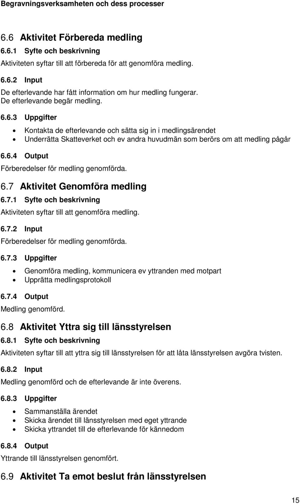 6.7 Aktivitet Genomföra medling 6.7.1 Syfte och beskrivning Aktiviteten syftar till att genomföra medling. 6.7.2 Input Förberedelser för medling genomförda. 6.7.3 Uppgifter Genomföra medling, kommunicera ev yttranden med motpart Upprätta medlingsprotokoll 6.