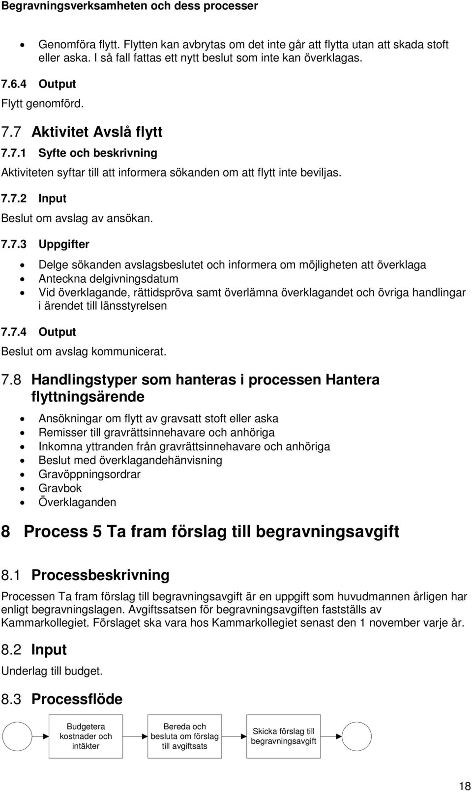 informera om möjligheten att överklaga Anteckna delgivningsdatum Vid överklagande, rättidspröva samt överlämna överklagandet och övriga handlingar i ärendet till länsstyrelsen 7.