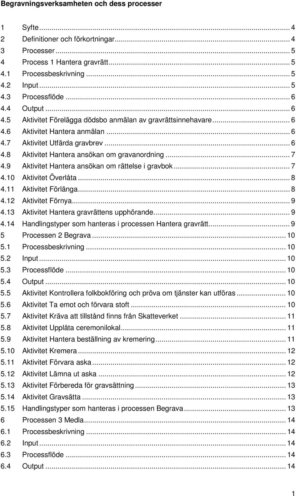 .. 7 4.9 Aktivitet Hantera ansökan om rättelse i gravbok... 7 4.10 Aktivitet Överlåta... 8 4.11 Aktivitet Förlänga... 8 4.12 Aktivitet Förnya... 9 4.