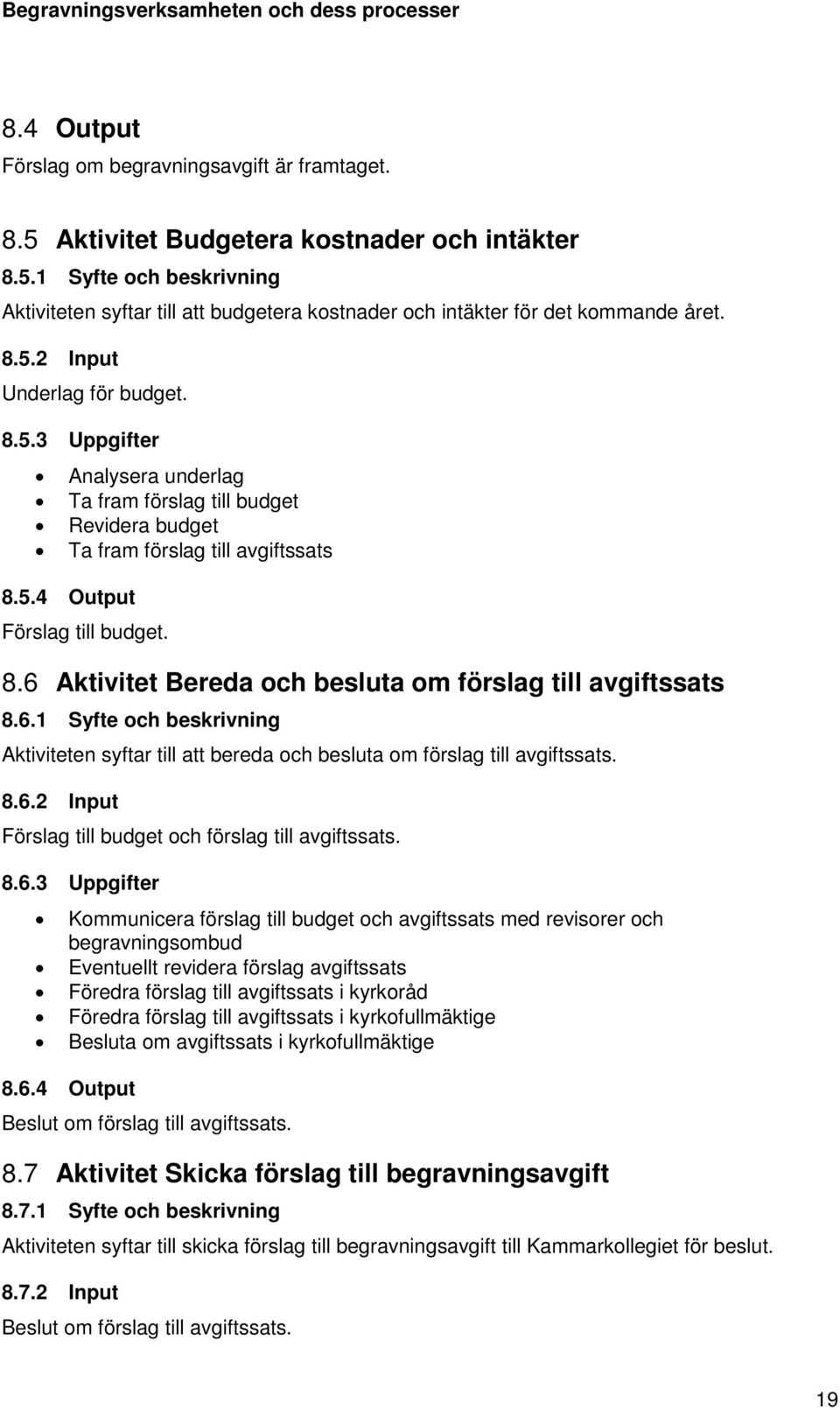 6.1 Syfte och beskrivning Aktiviteten syftar till att bereda och besluta om förslag till avgiftssats. 8.6.2 Input Förslag till budget och förslag till avgiftssats. 8.6.3 Uppgifter Kommunicera förslag