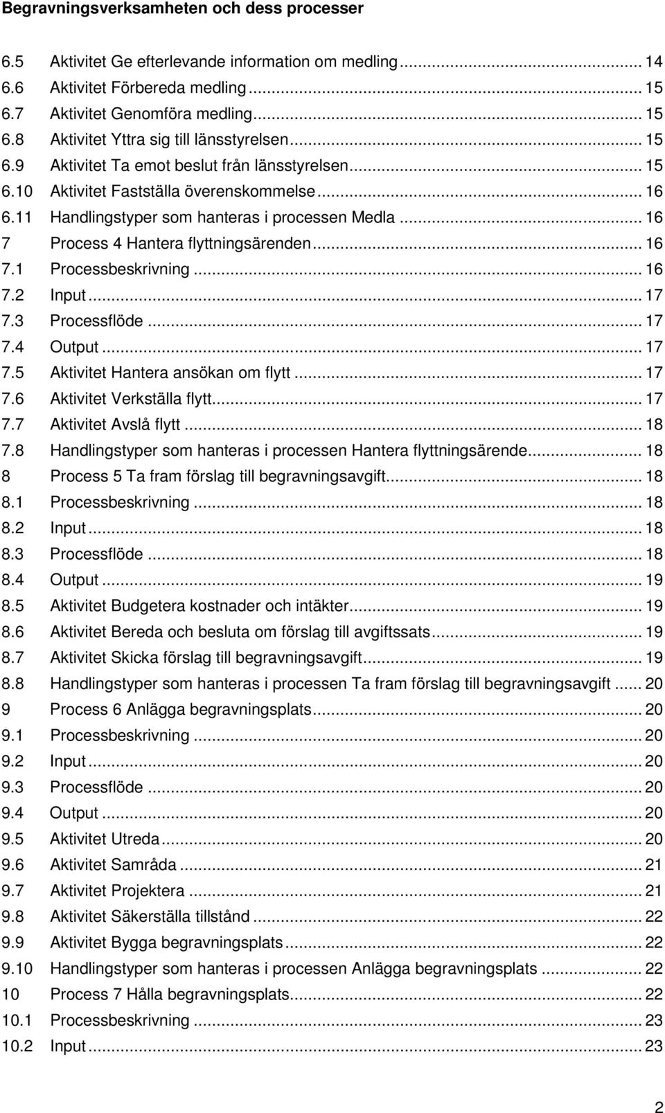 3 Processflöde... 17 7.4 Output... 17 7.5 Aktivitet Hantera ansökan om flytt... 17 7.6 Aktivitet Verkställa flytt... 17 7.7 Aktivitet Avslå flytt... 18 7.