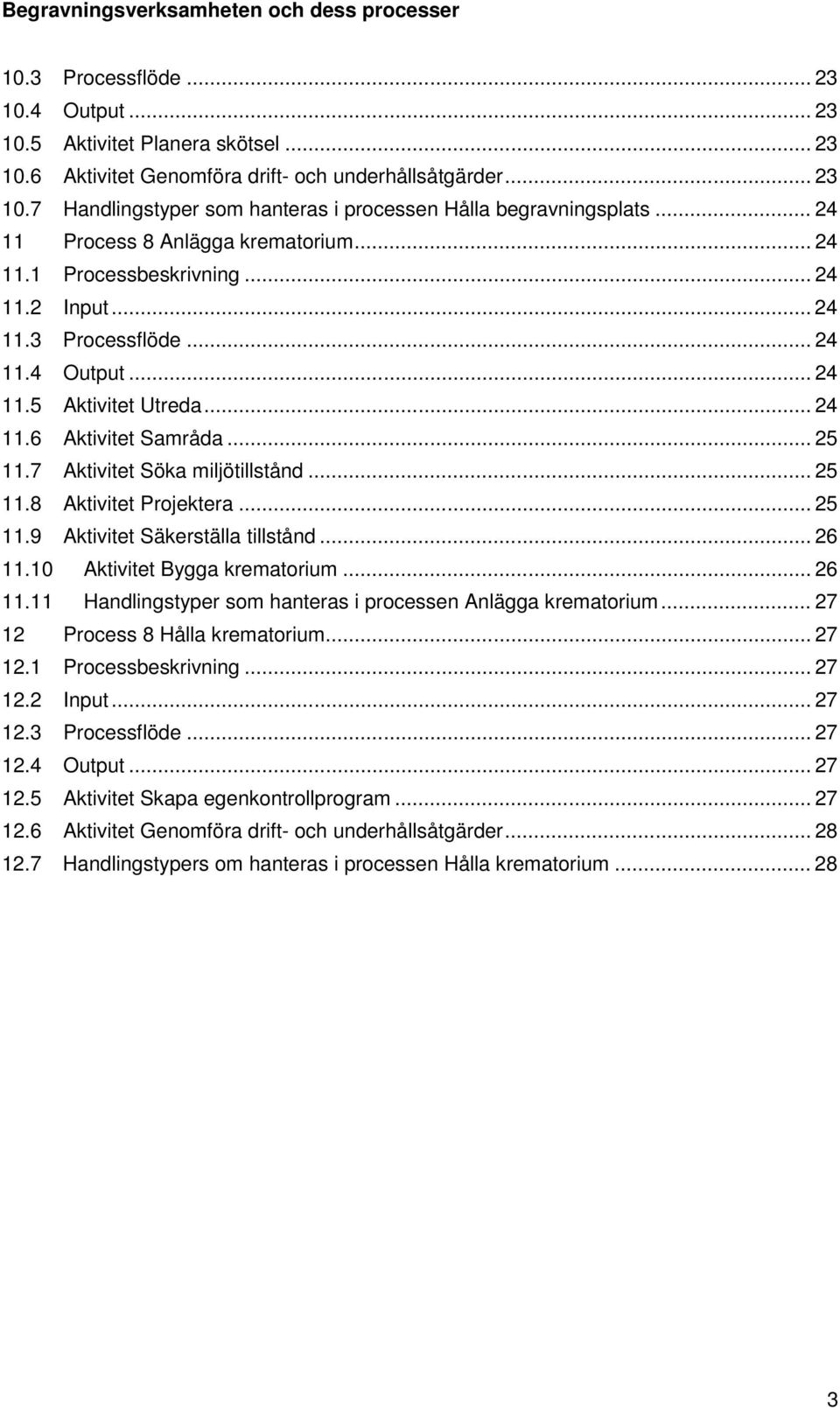 7 Aktivitet Söka miljötillstånd... 25 11.8 Aktivitet Projektera... 25 11.9 Aktivitet Säkerställa tillstånd... 26 11.10 Aktivitet Bygga krematorium... 26 11.11 Handlingstyper som hanteras i processen Anlägga krematorium.