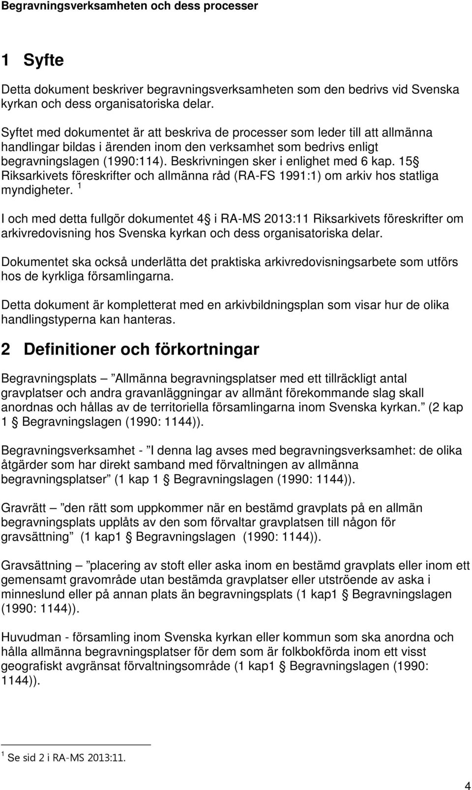 Beskrivningen sker i enlighet med 6 kap. 15 Riksarkivets föreskrifter och allmänna råd (RA-FS 1991:1) om arkiv hos statliga myndigheter.