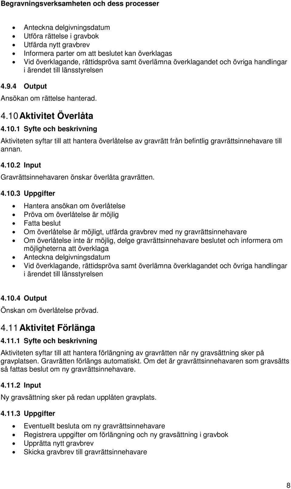 Aktivitet Överlåta 4.10.1 Syfte och beskrivning Aktiviteten syftar till att hantera överlåtelse av gravrätt från befintlig gravrättsinnehavare till annan. 4.10.2 Input Gravrättsinnehavaren önskar överlåta gravrätten.